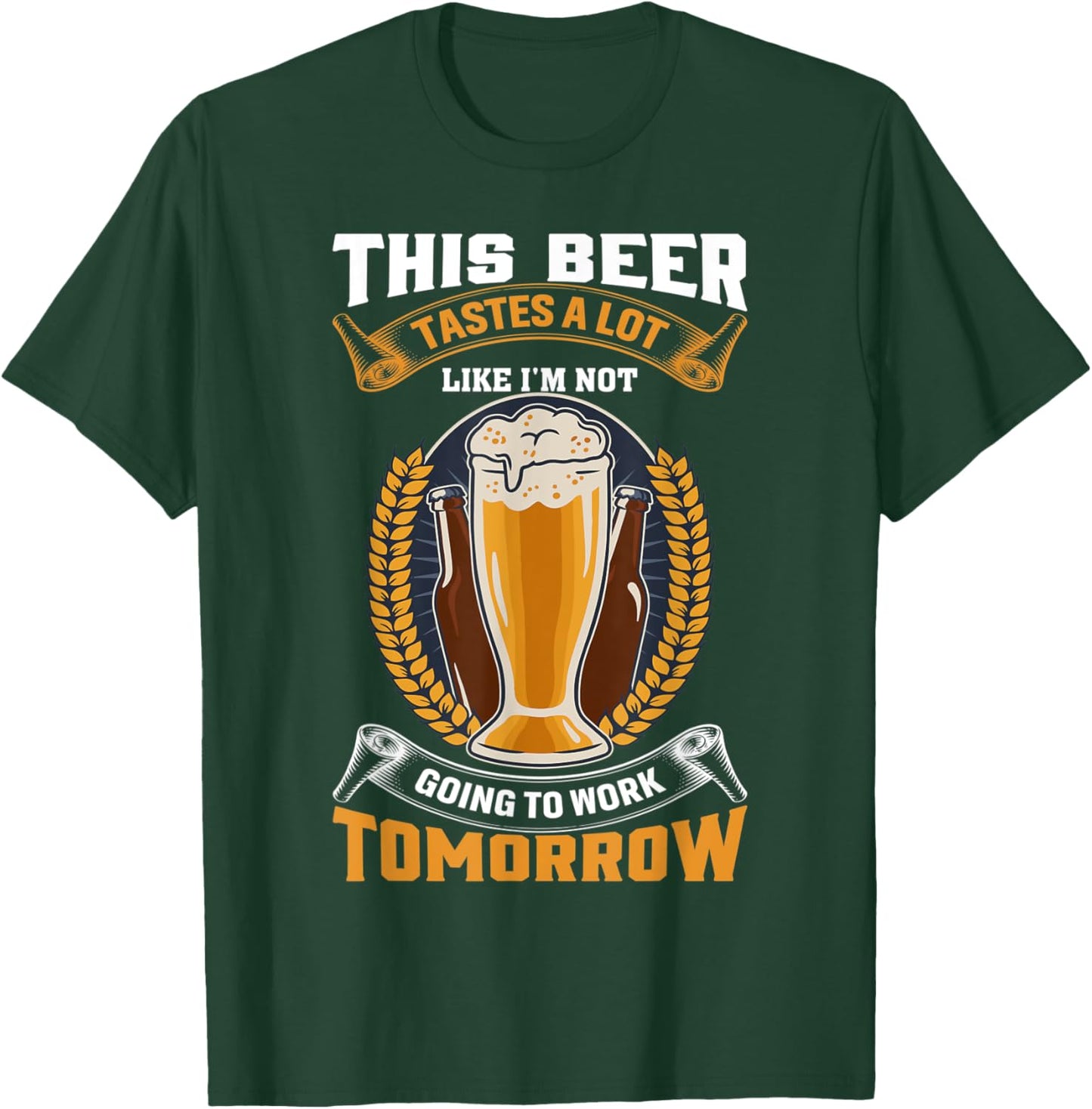 This Beer Tastes A Lot Like I'm Not Going To Work Tomorrow T-Shirt - T-Shirt | Forest