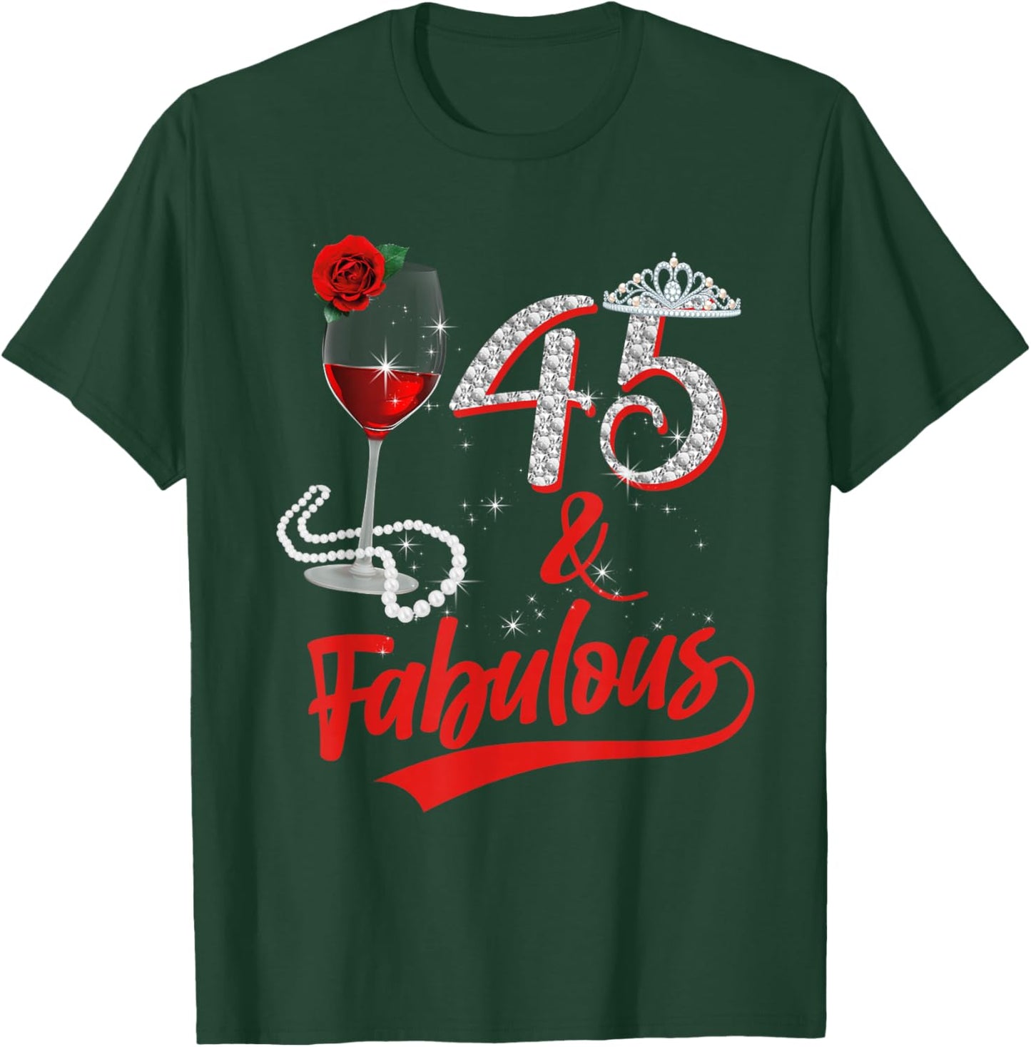 45 And Fabulous Queen Happy Birthday 45th Rose Red Wine T-Shirt - T-Shirt | Forest