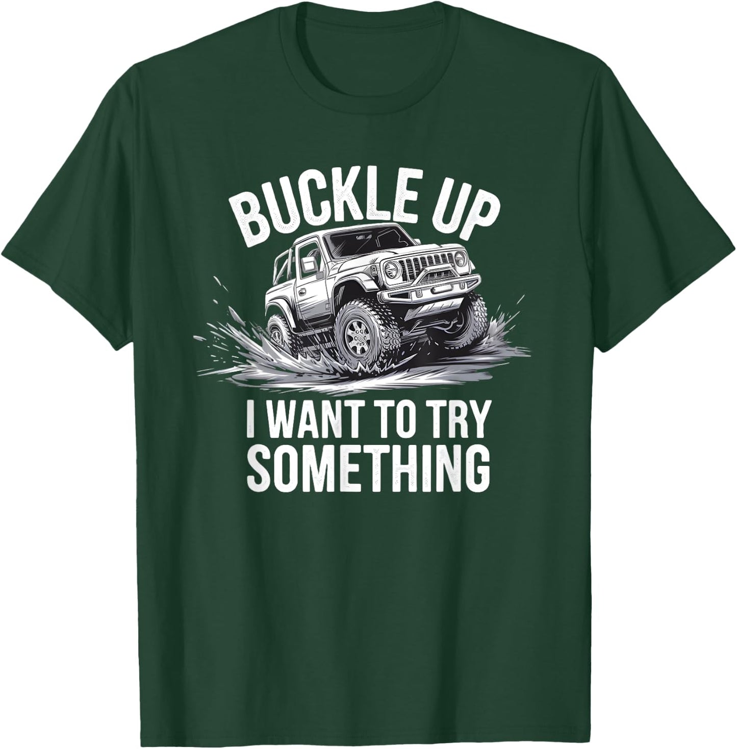 Buckle Up I want to try something Offroad adventure T-Shirt - T-Shirt | Forest