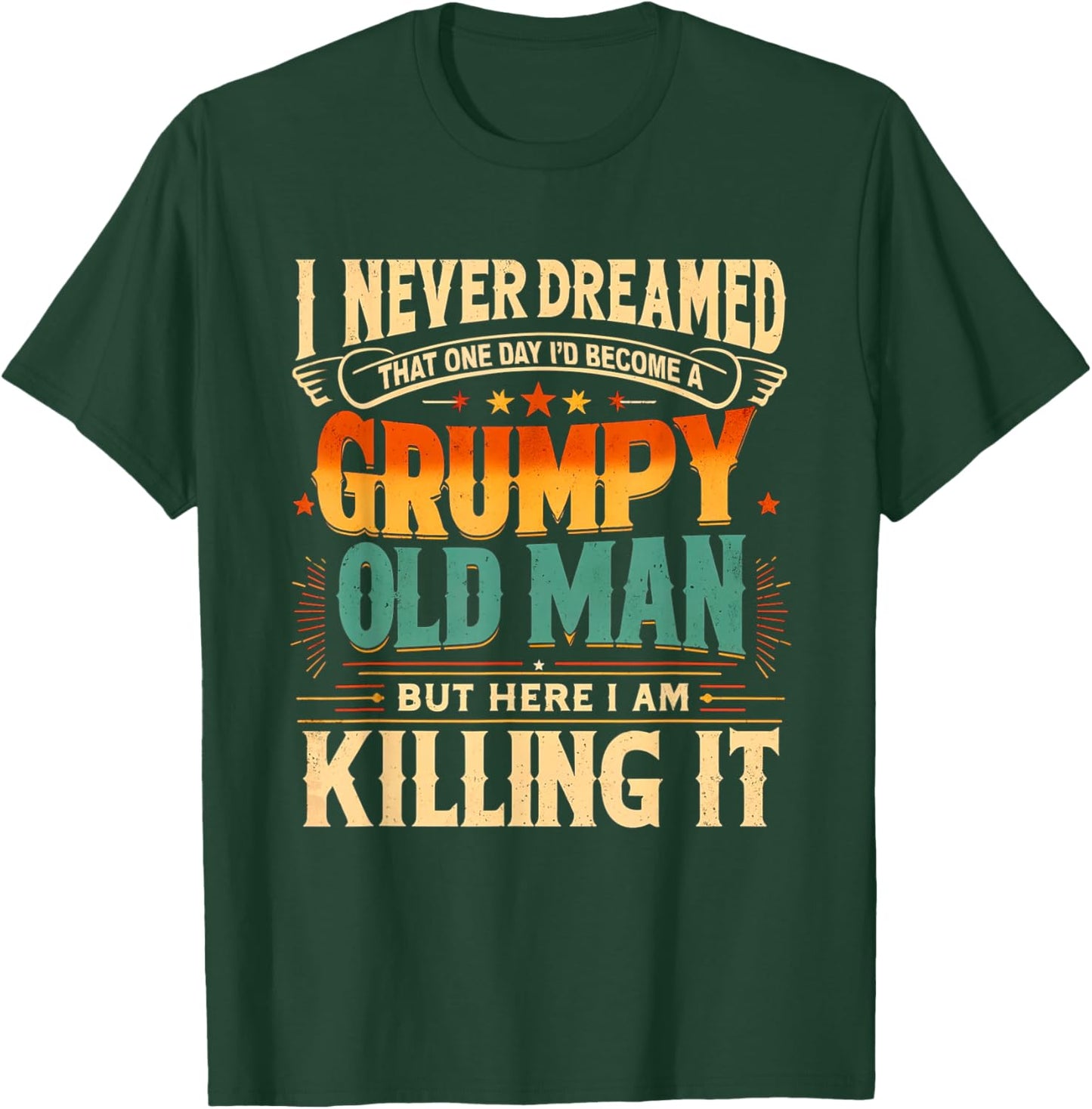I Never Dreamed That I'd Become a Grumpy Old Man Grandpa T-Shirt - T-Shirt | Forest