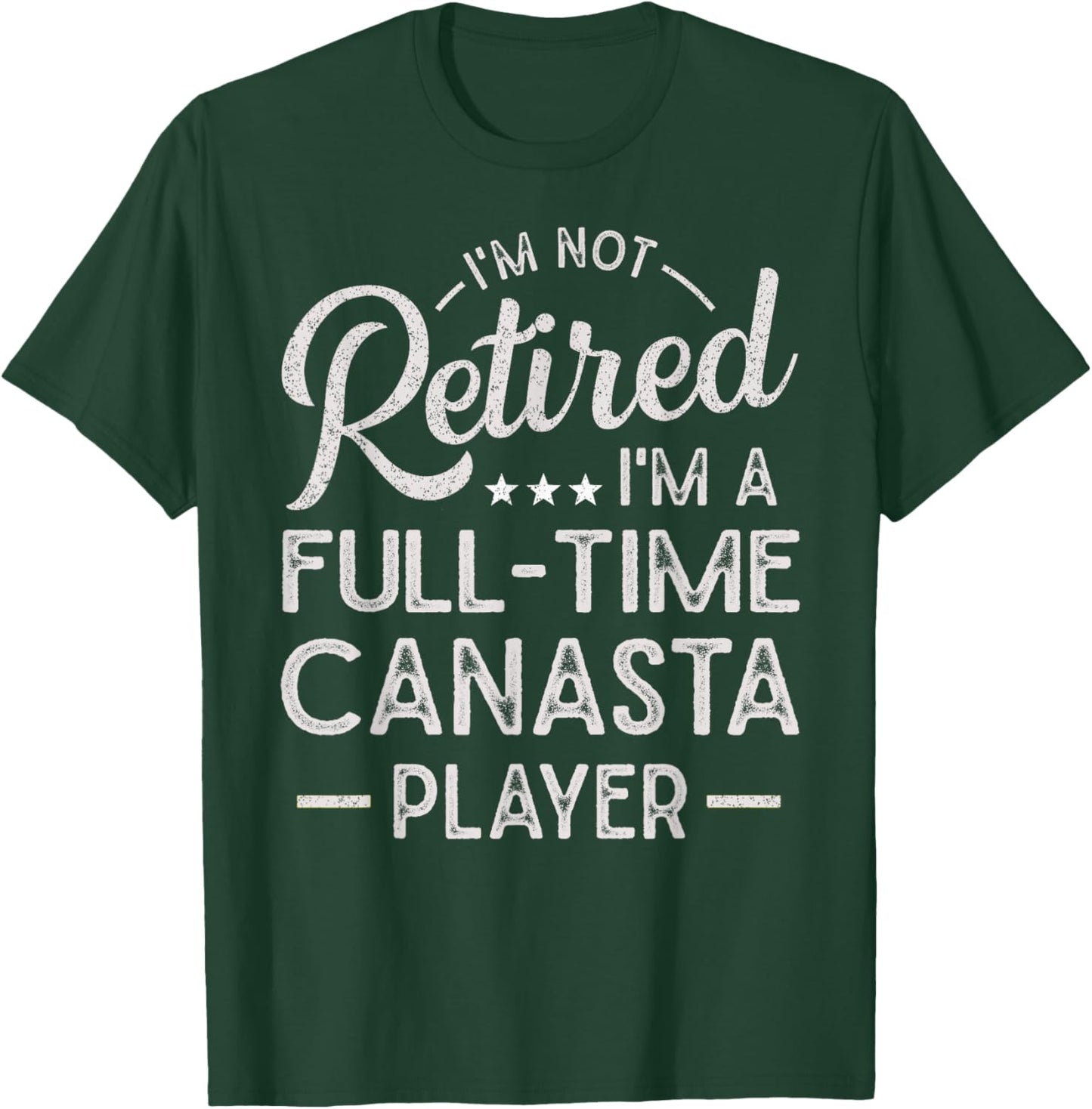 Funny I'm Not Retired I'm A Full Time Canasta Player T-Shirt - T-Shirt | Forest