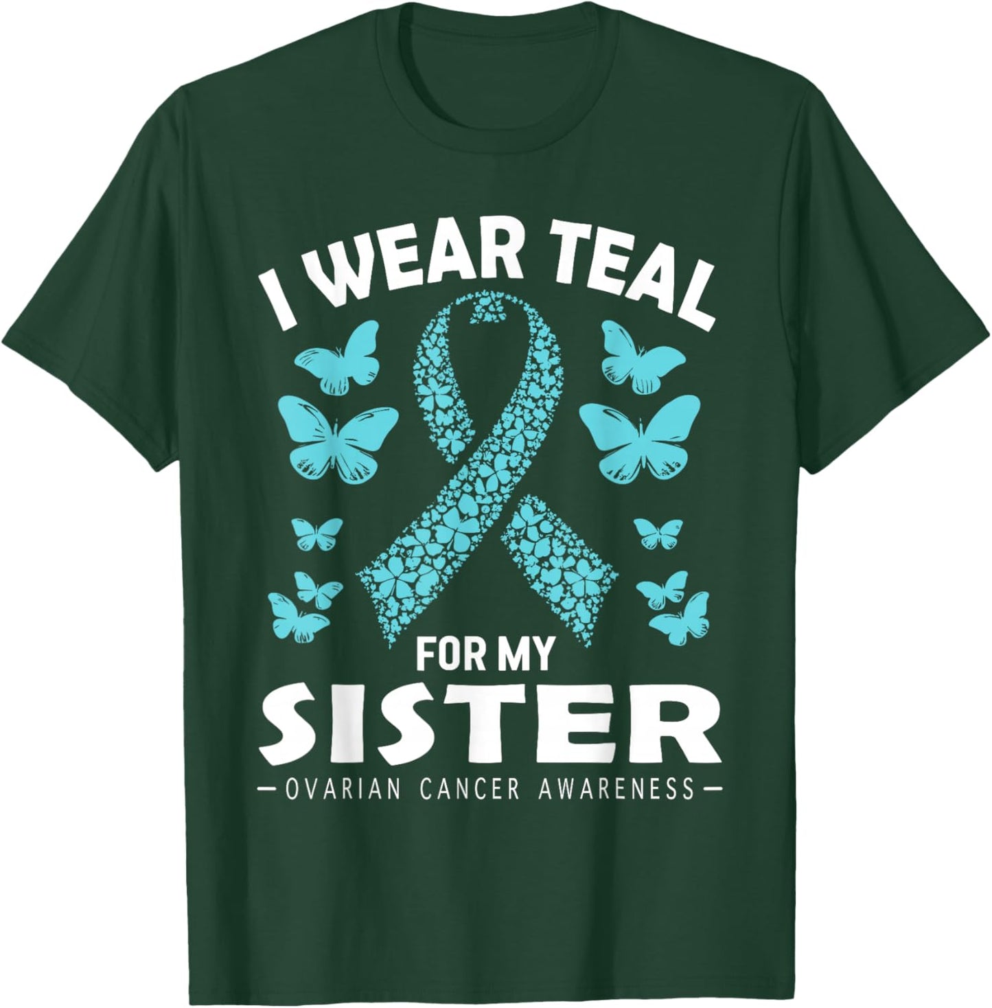 I Wear Teal For My Sister Ovarian Cancer Awareness T-Shirt - T-Shirt | Forest