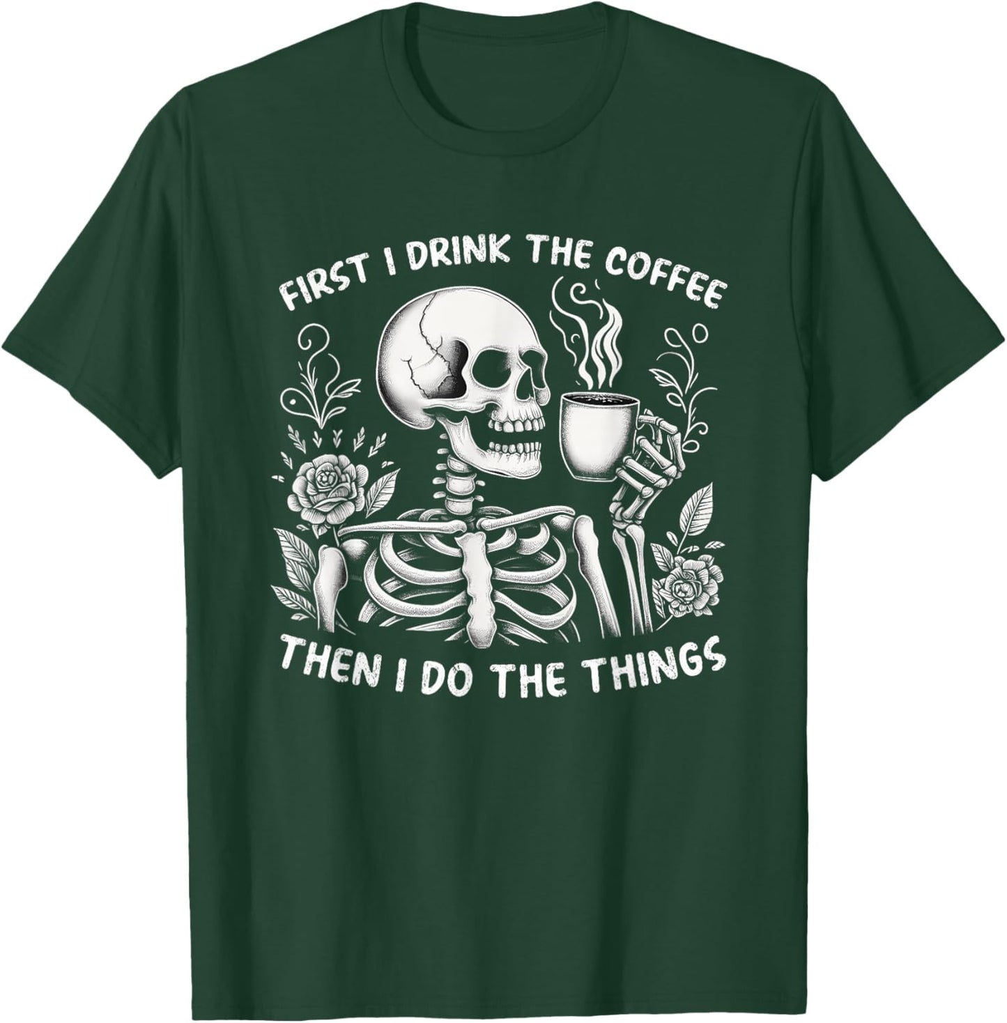 First I Drink The Coffee Then I Do The Things T-Shirt - T-Shirt | Forest