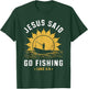 Jesus Christ Said Go Fishing Christian Fisherman Faith T-Shirt - T-Shirt | Forest