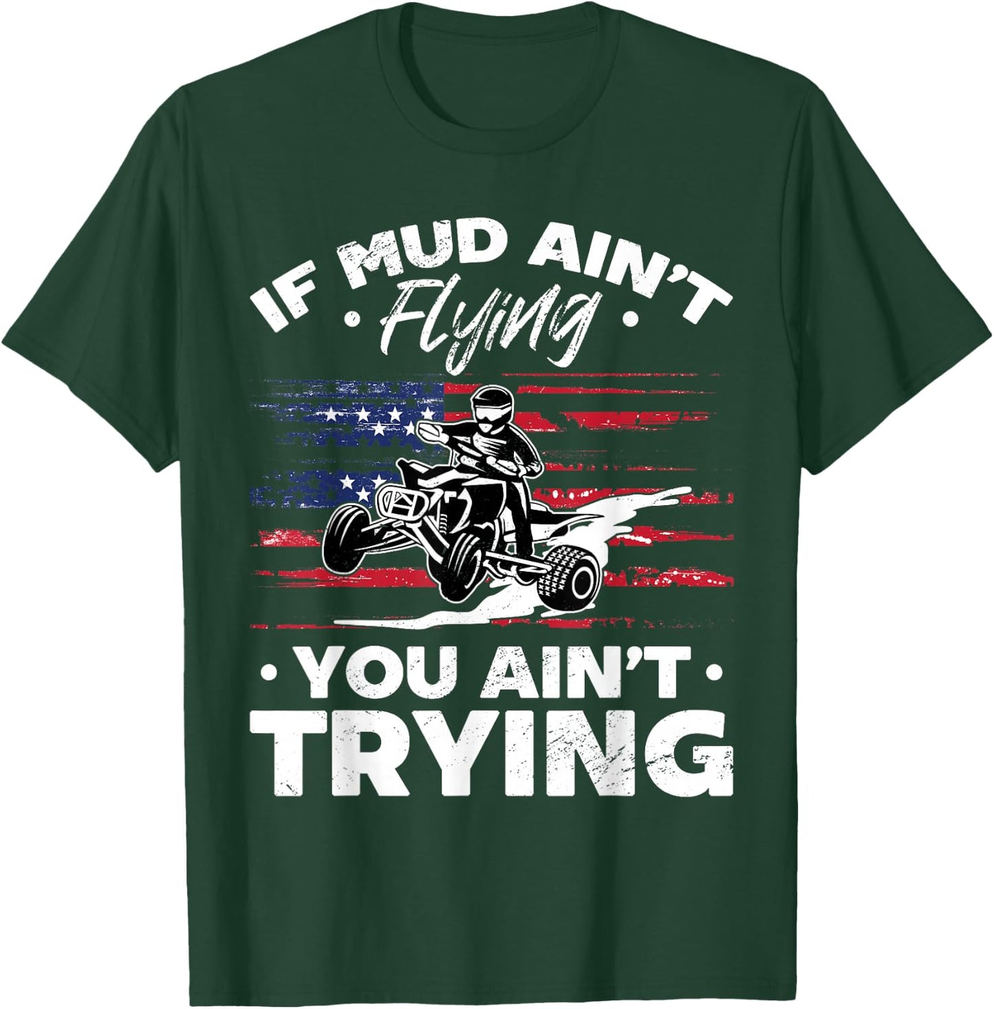 US Flag Quad ATV If Mud Ain't Flying You Ain't Trying T-Shirt - T-Shirt | Forest