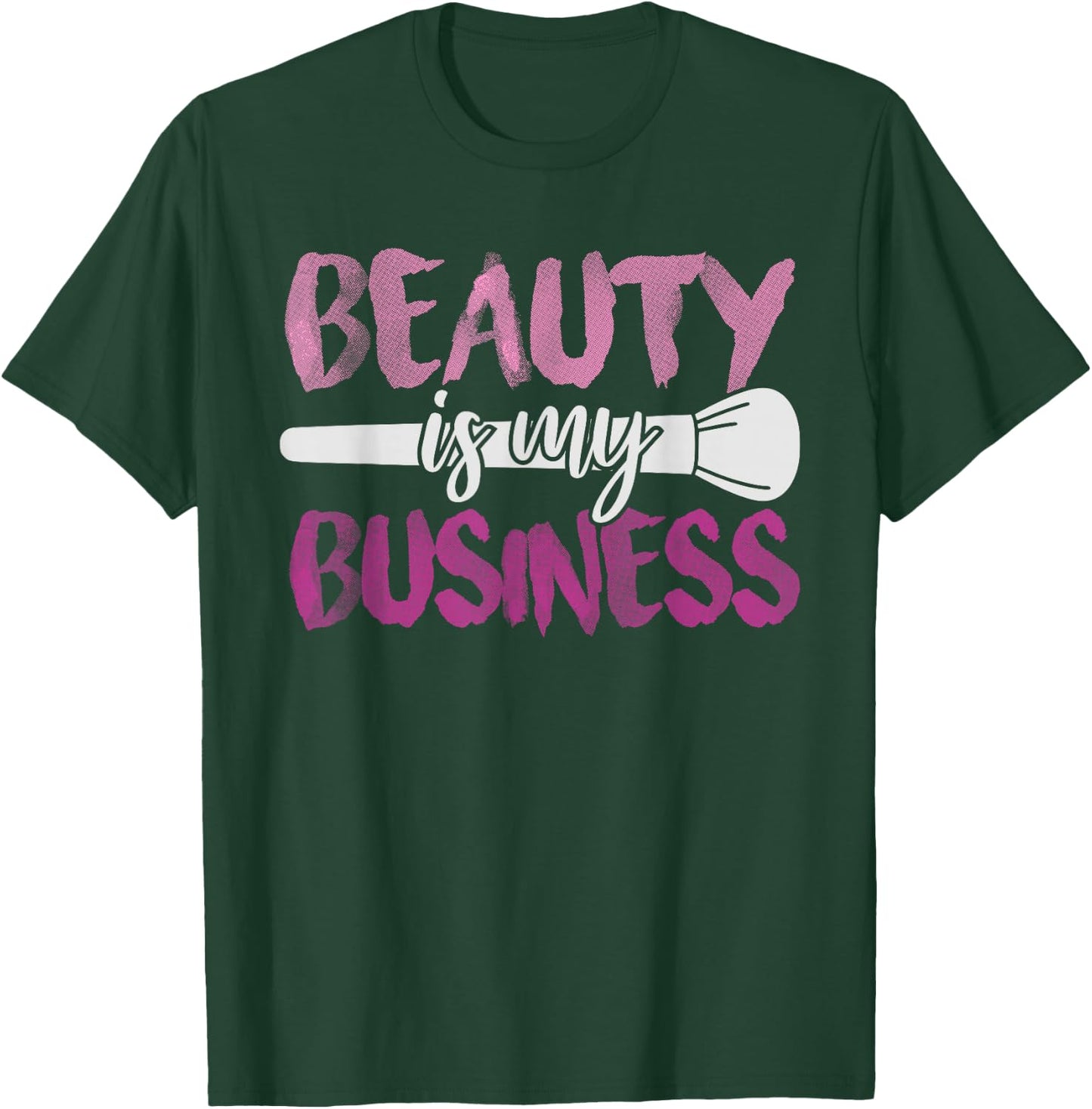 Beauty Is My Business Makeup Artist Gift T-Shirt - T-Shirt | Forest