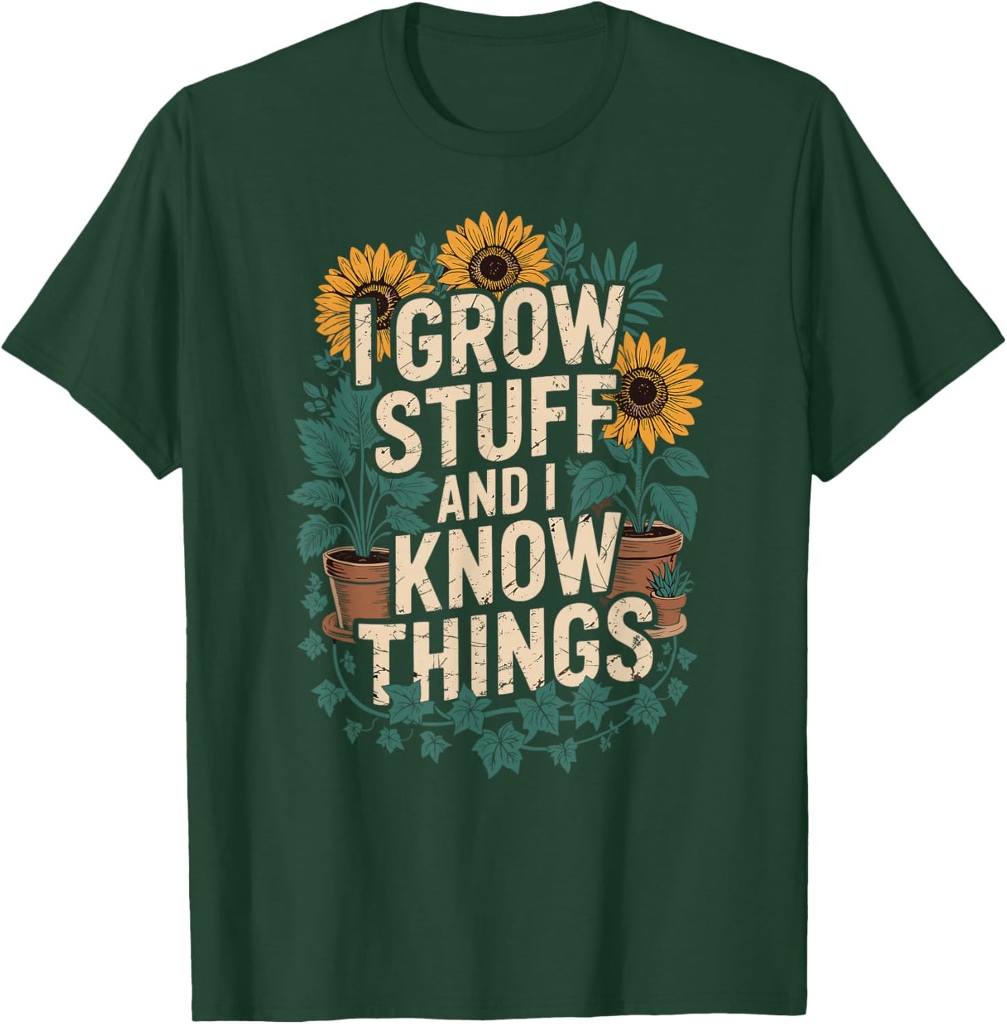 I Grow Stuff And I Know Things Plant Lover Gardening T-Shirt - T-Shirt | Forest