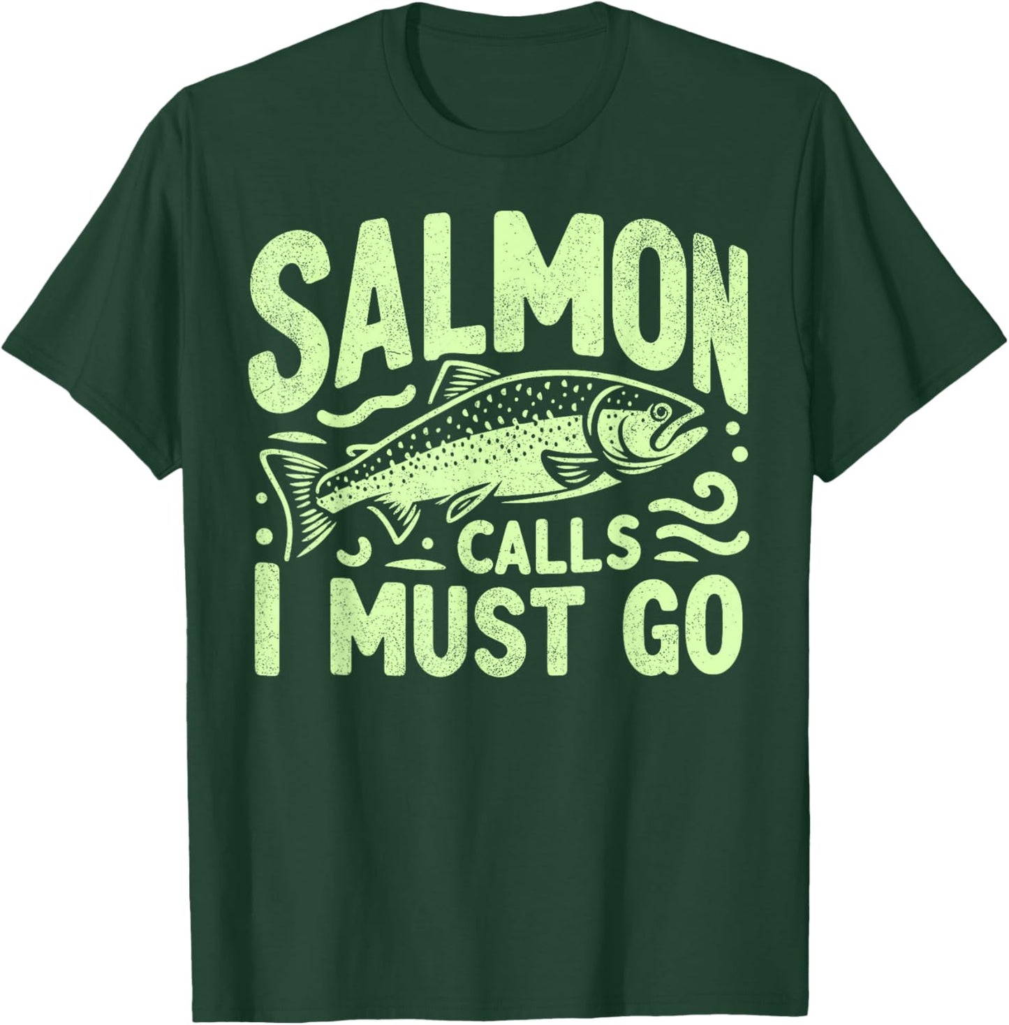 Salmon Calls I Must Go Salmon Fishing T-Shirt - T-Shirt | Forest