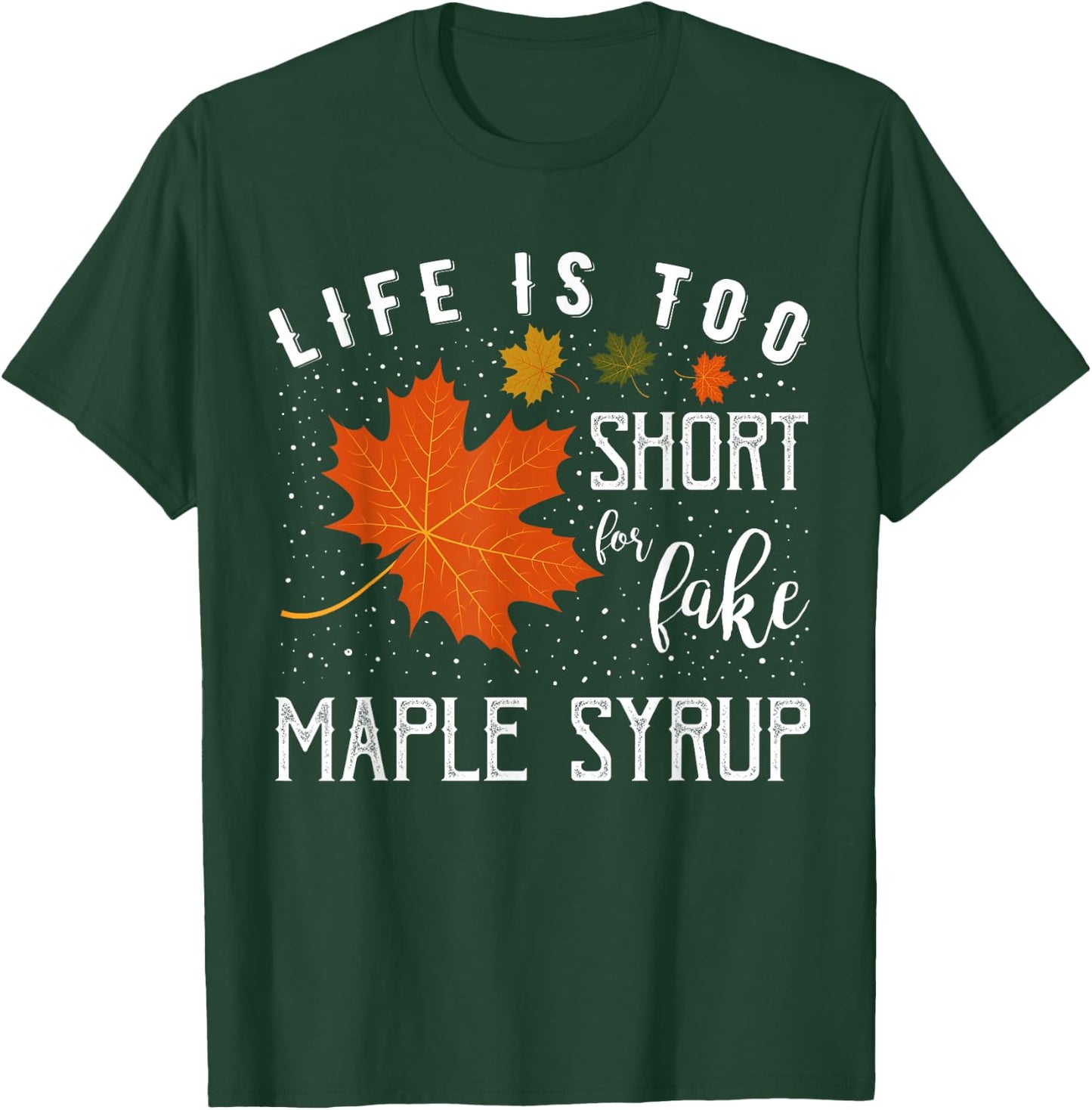 Life is Too Short for Fake Maple Syrup T-Shirt - T-Shirt | Forest