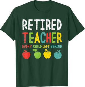 Funny Retired Teacher Every Child Left Behind Men Women T-Shirt - T-Shirt | Forest