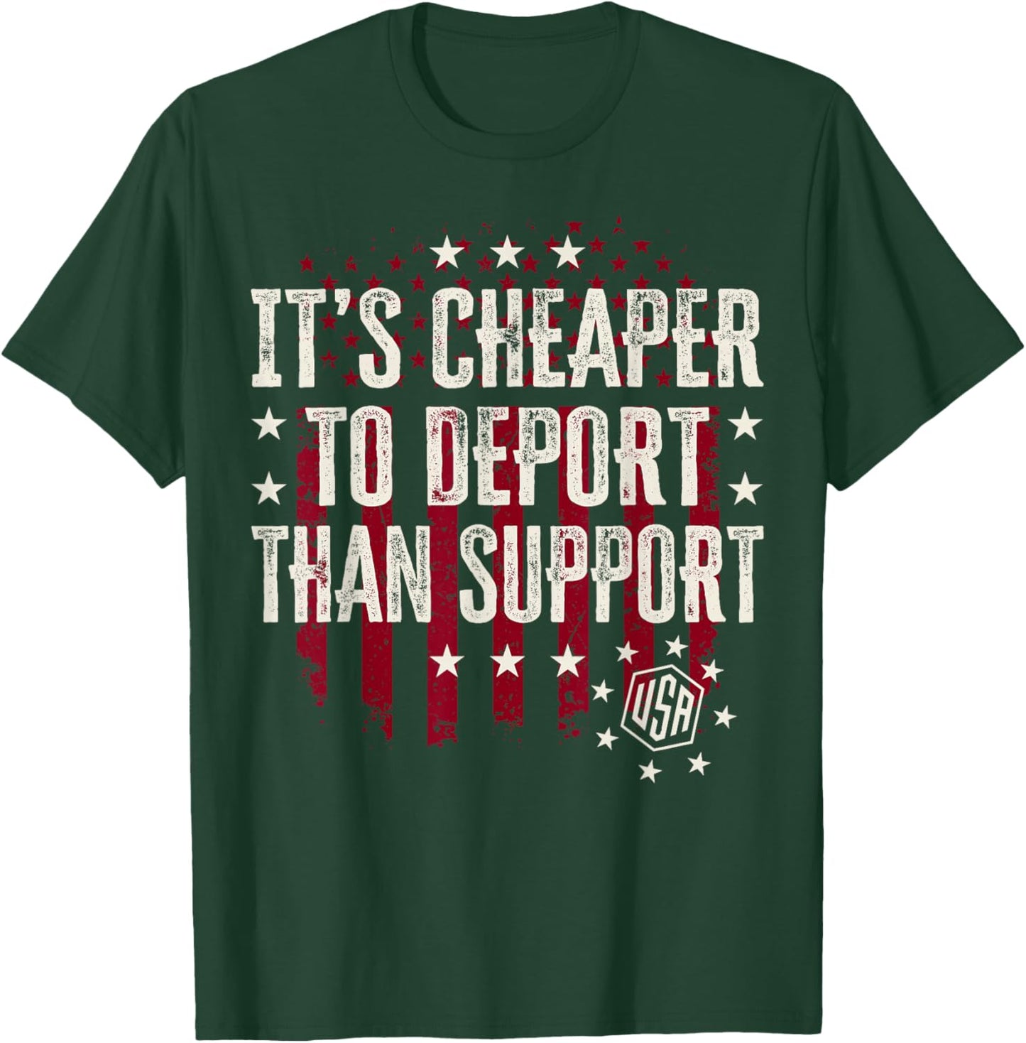It's Cheaper To Deport Than Support T-Shirt - T-Shirt | Forest
