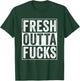 Straight Outta Fucks No Fucks To Give Adult Vulgar Funny T-Shirt - T-Shirt | Forest
