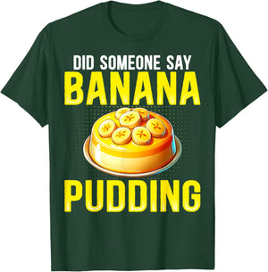 Did Someone Say Banana Pudding - Funny Banana Pudding Lover T-Shirt - T-Shirt | Forest