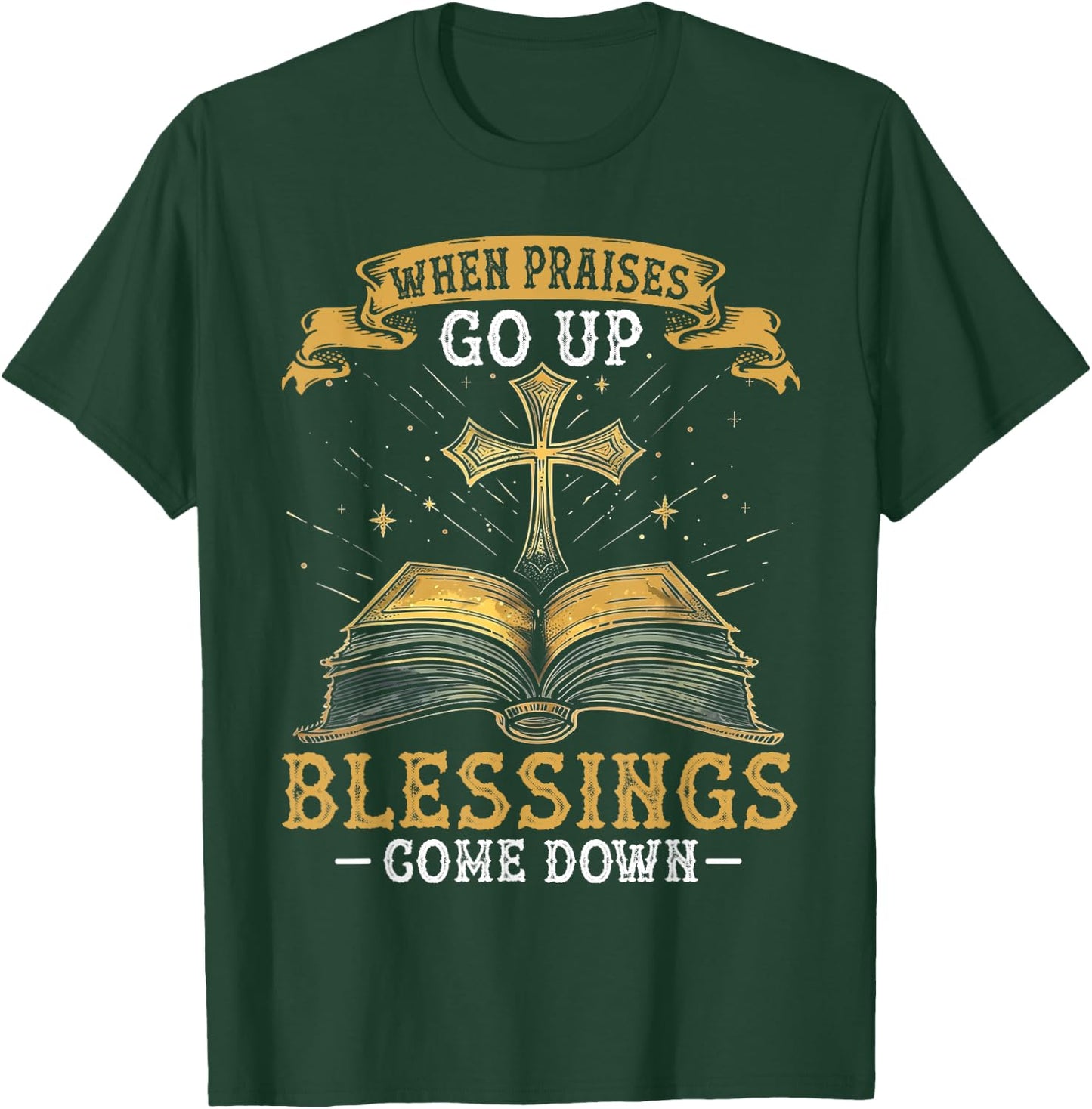 When Praises Go Up Blessings Come Down Faith Christian Gift T-Shirt - T-Shirt | Forest