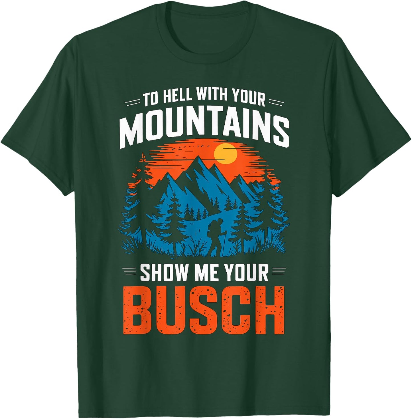 to Hell with Your Mountains Show me Your Busch Hiking T-Shirt - T-Shirt | Forest