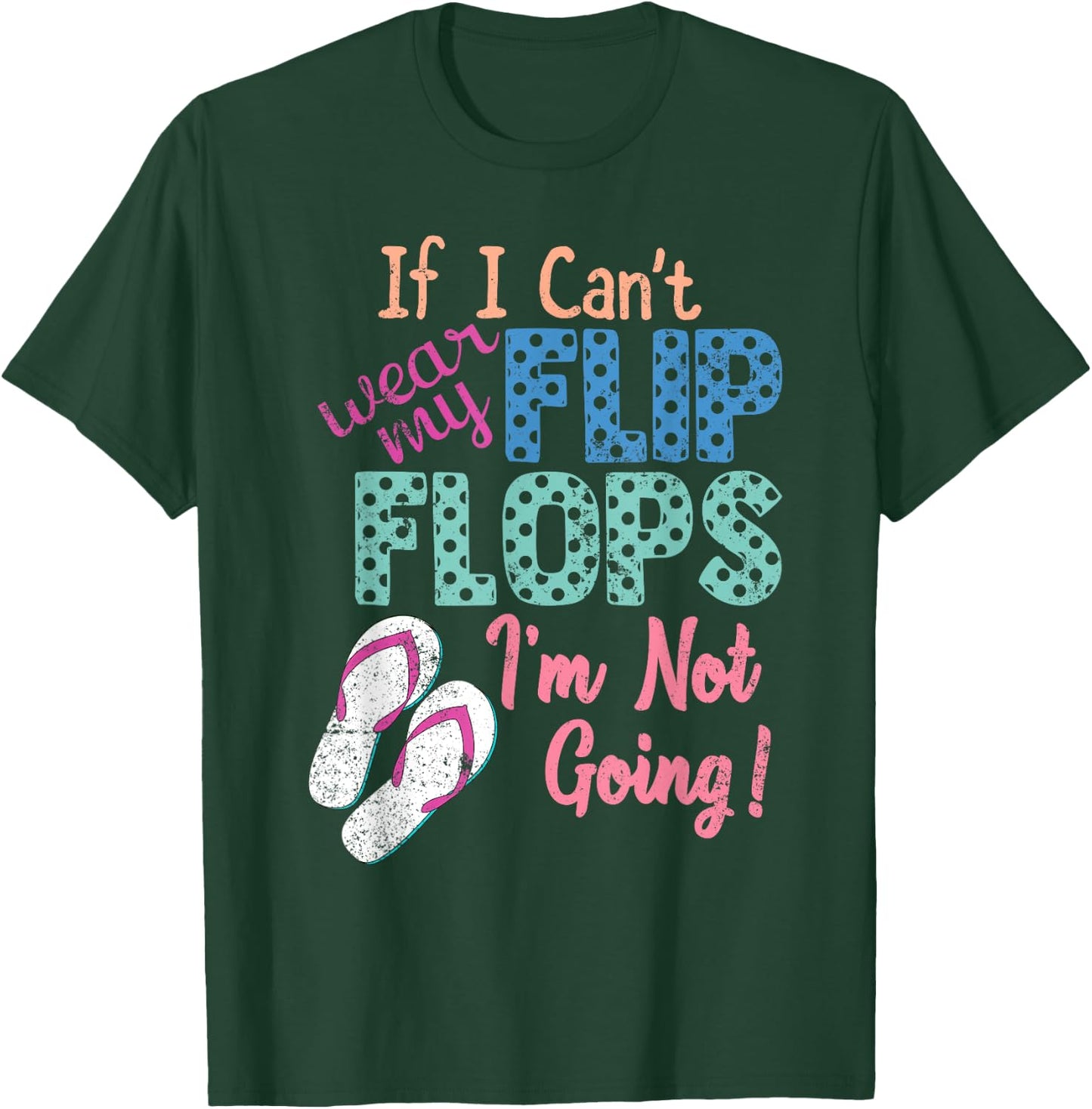 If I Can't Wear My Flip Flops I'm Not Going Funny T-Shirt - T-Shirt | Forest