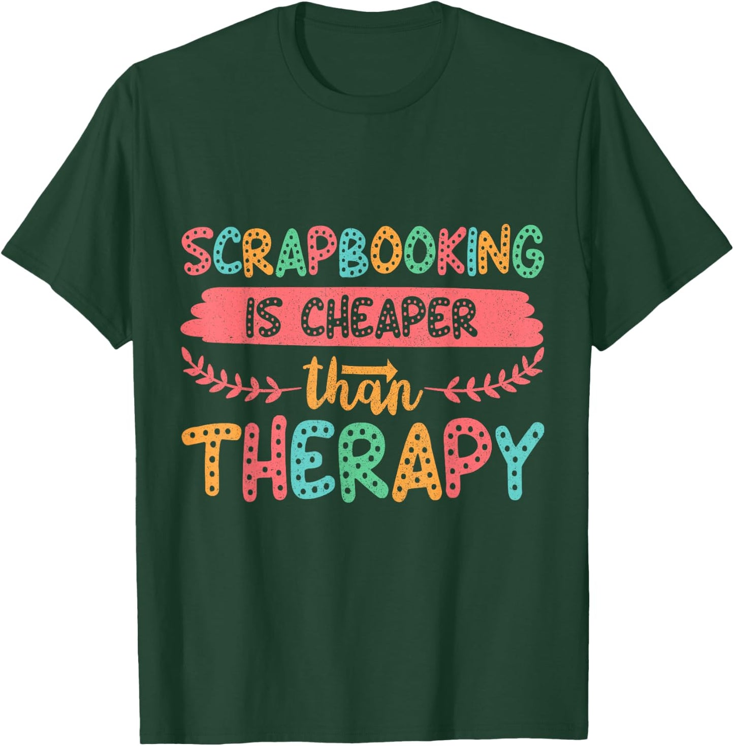 Scrapbooking is Cheaper Than Therapy Scrapbook T-Shirt - T-Shirt | Forest
