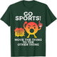 Go Sports Move The Thing To The Other Thing Funny Sports T-Shirt - T-Shirt | Forest