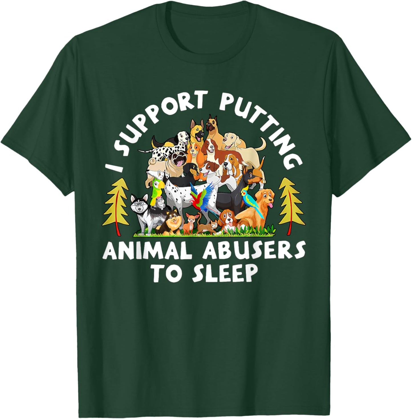 I Support Putting Animal Abusers To Sleep Funny Animal Lover T-Shirt - T-Shirt | Forest