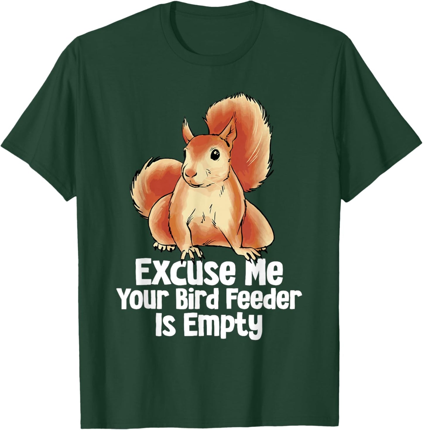 Excuse Me Your Bird Feeder Is Empty Funny Squirrel Forest T-Shirt - T-Shirt | Forest