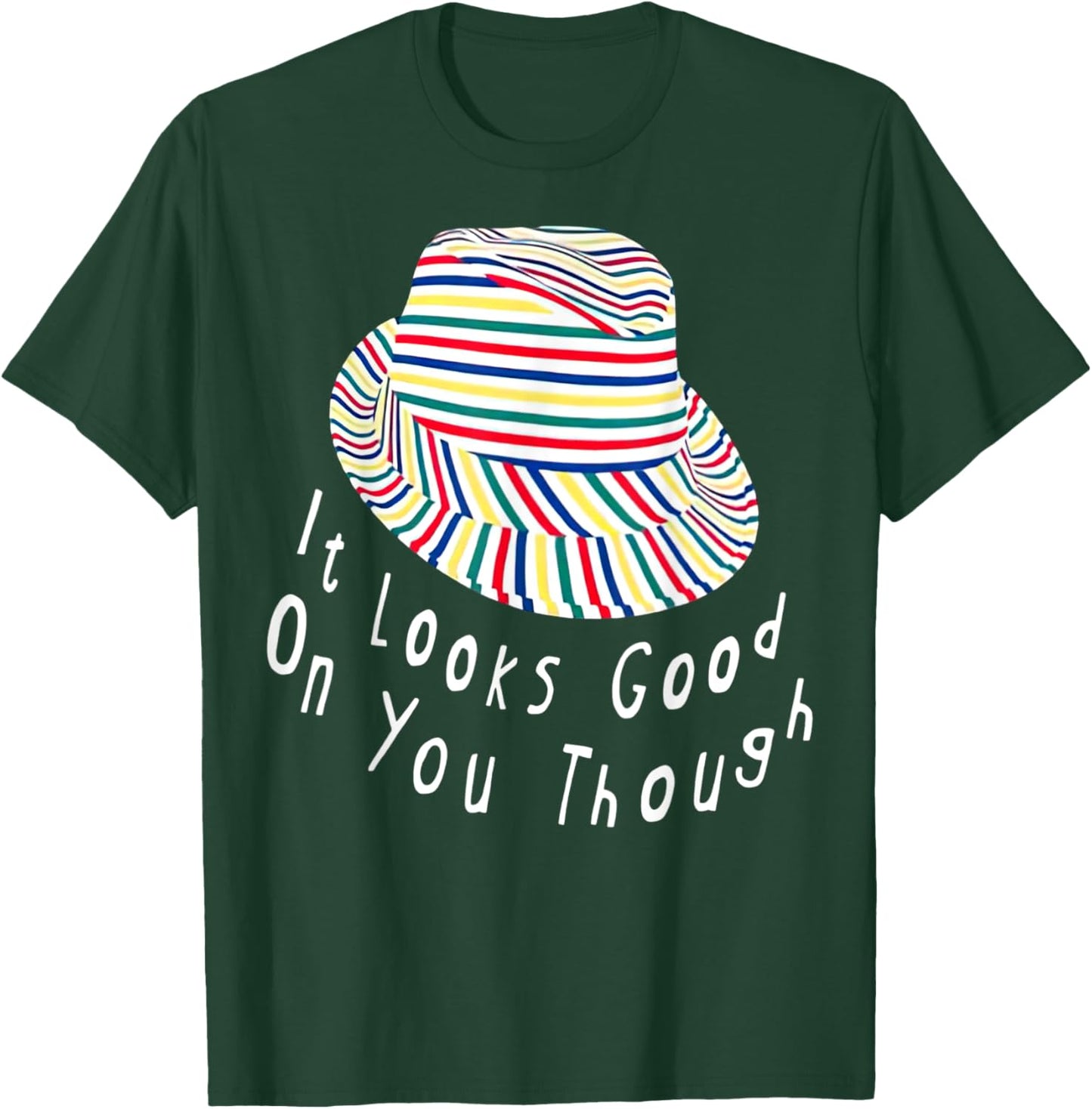 It Looks Good On You Though T-Shirt - T-Shirt | Forest