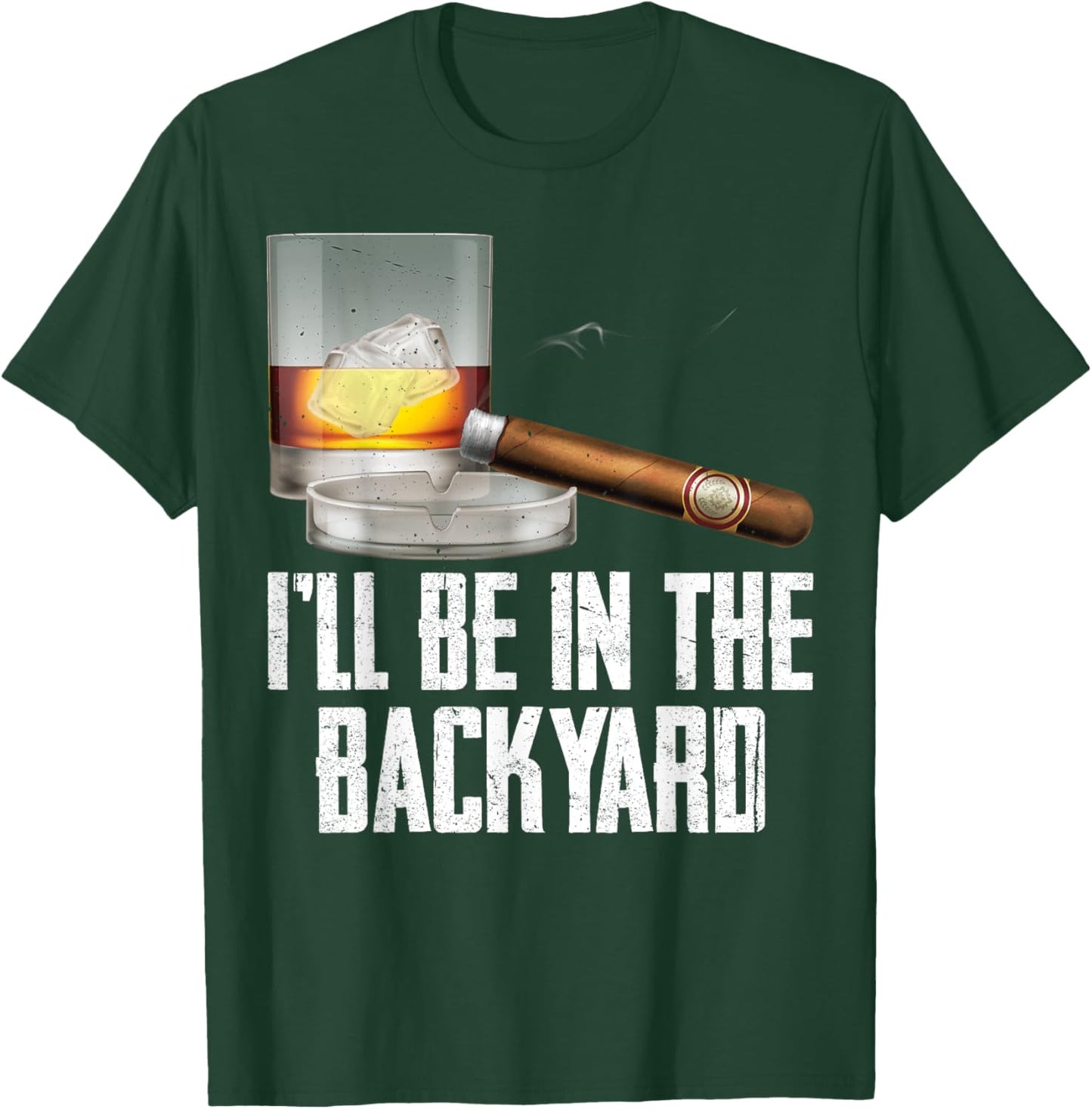 I'll Be In the Backyard Cigar And Whiskey Bourbon Lover Men T-Shirt - T-Shirt | Forest