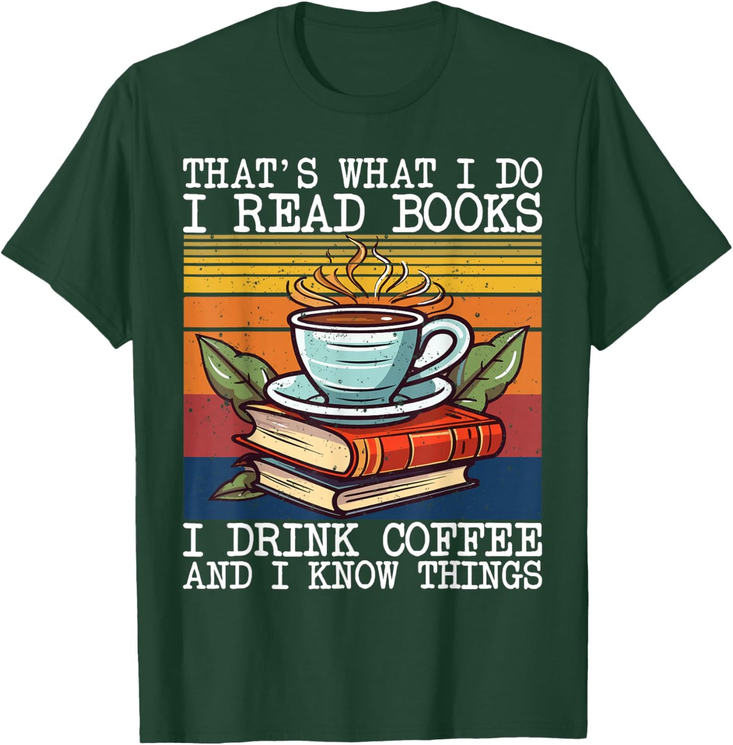 That's What I Do I Read Books Drink Coffee And I Know Things T-Shirt - T-Shirt | Forest