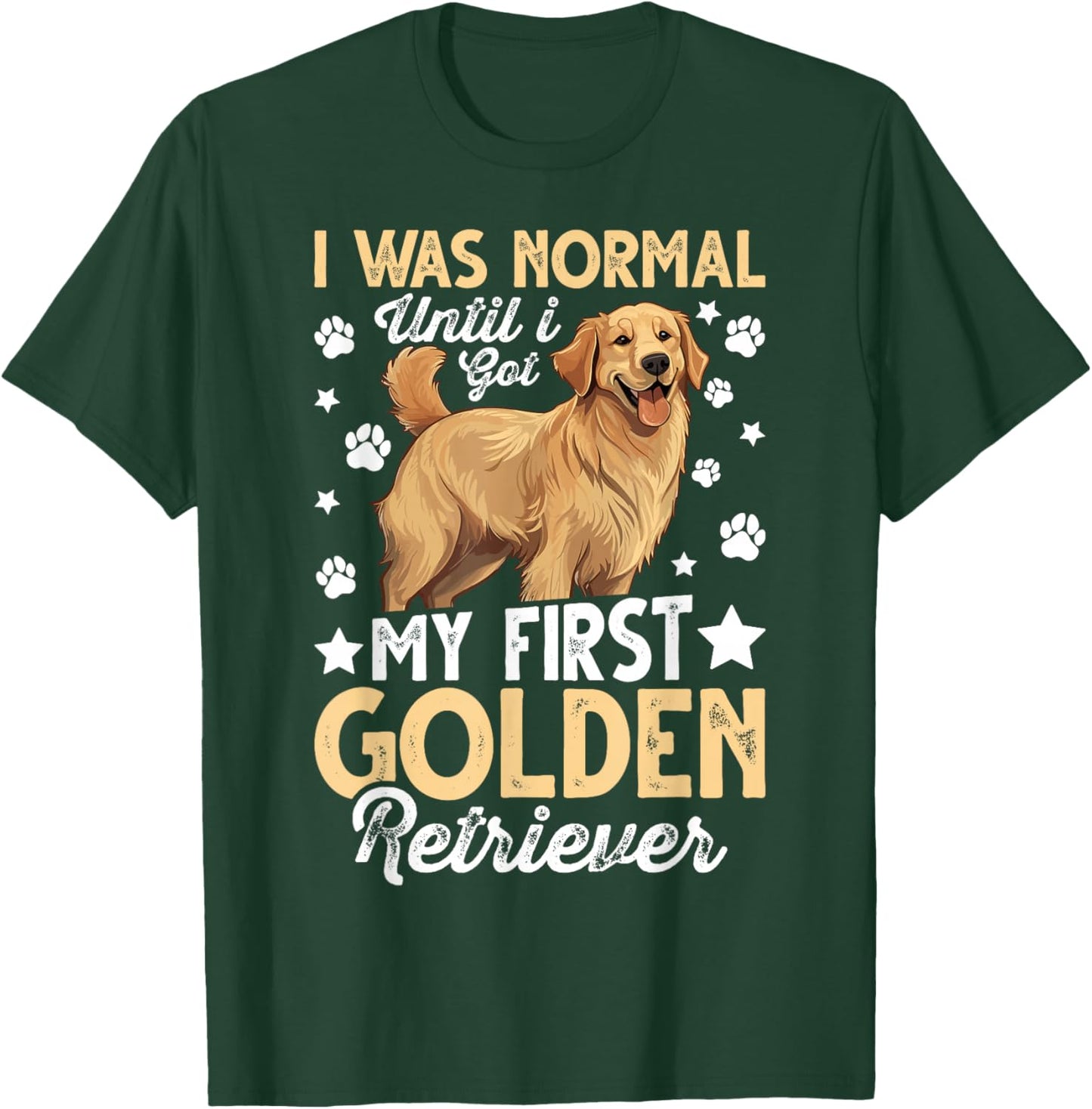 I Was Normal Until I Got My First Golden Retriever T-Shirt - T-Shirt | Forest