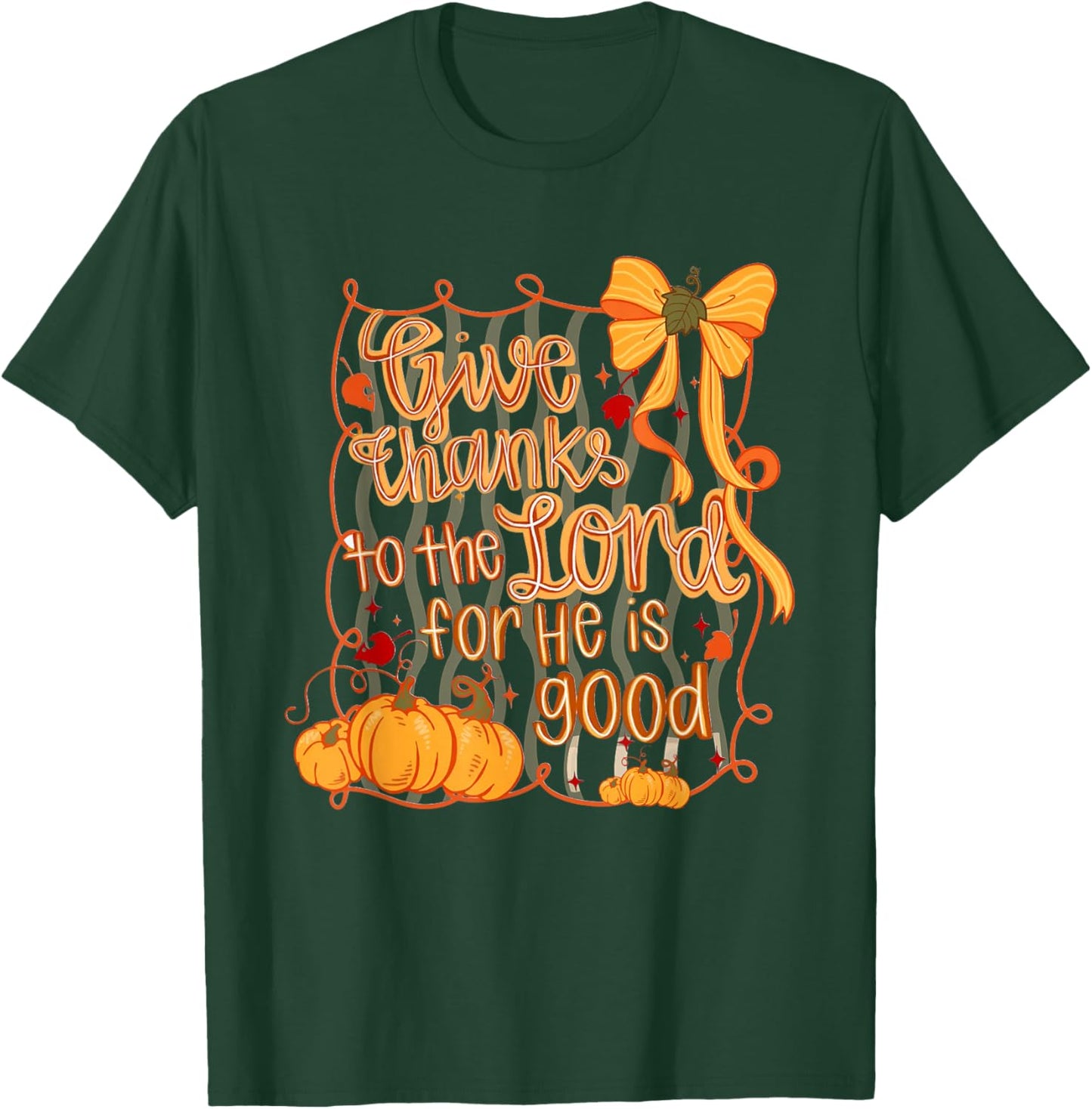 Give Thanks to The Lord for He is Good Thanksgiving Thankful T-Shirt - T-Shirt | Forest