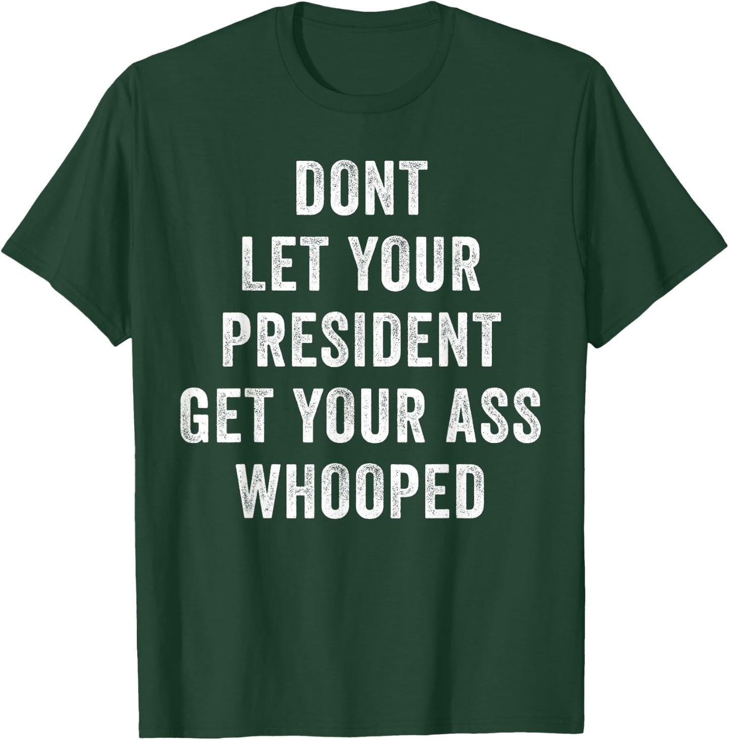 Dont Let Your President Get Your Ass Whooped T-Shirt - T-Shirt | Forest