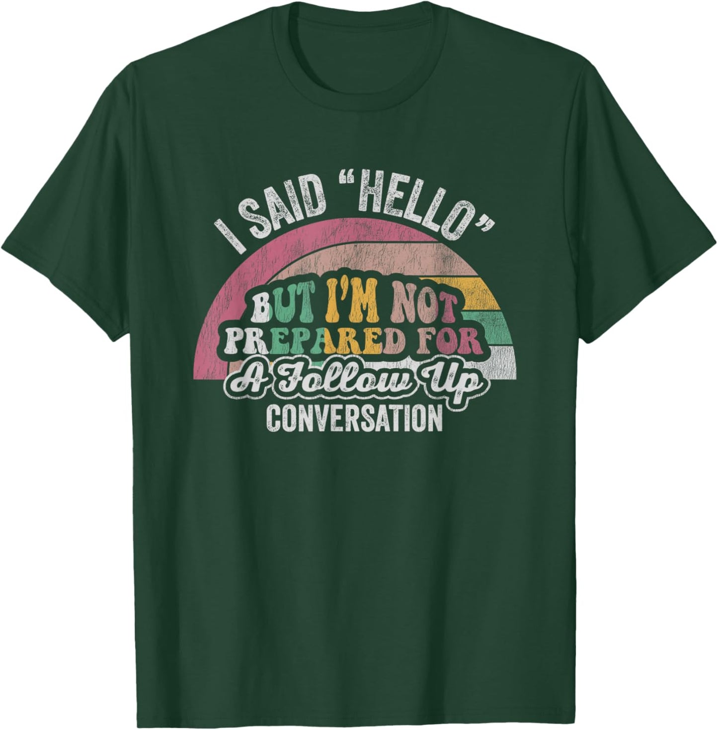 I Said Hello But I'm Not Prepared For Follow Up T-Shirt - T-Shirt | Forest