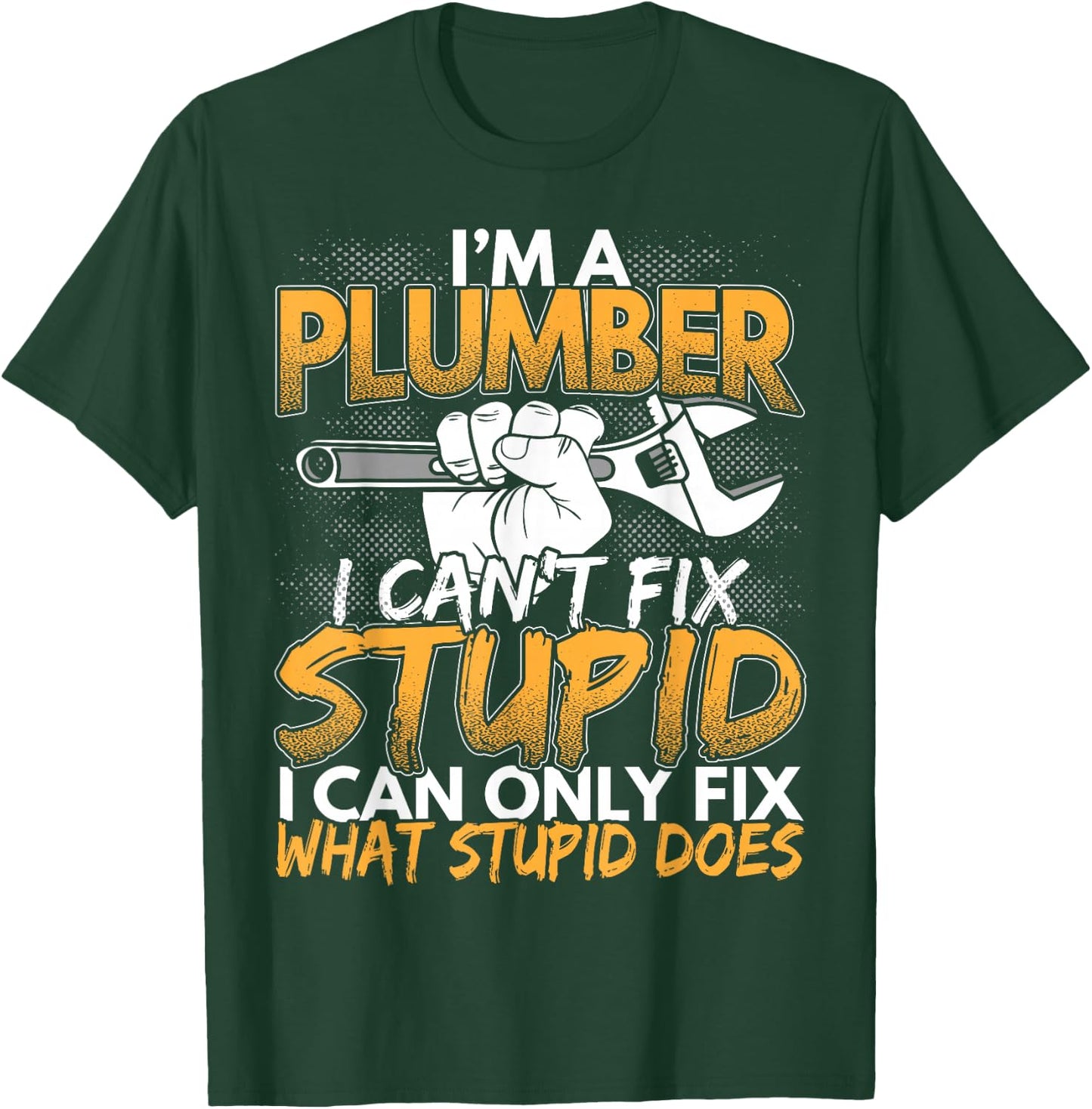 Funny I'm a Plumber, I Can't Fix Stupid Design T-Shirt - T-Shirt | Forest