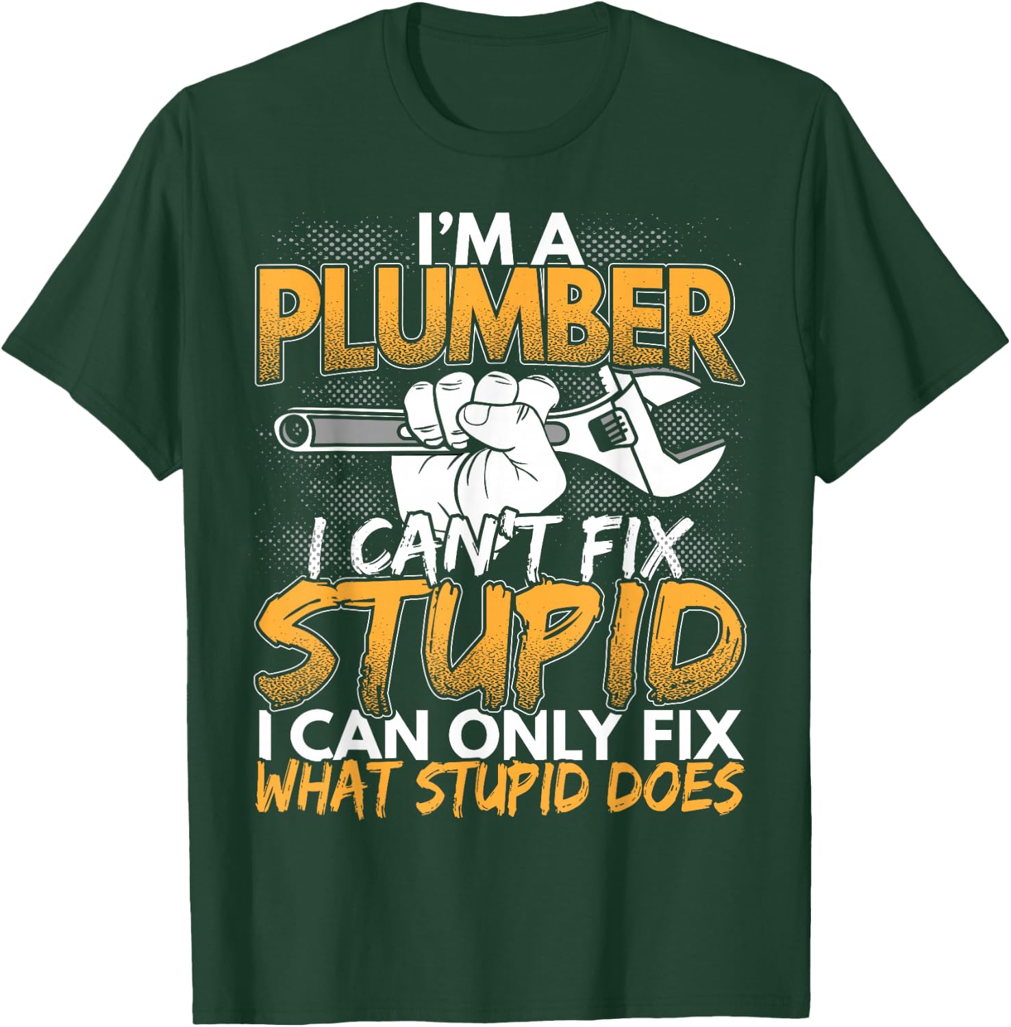 Funny I'm a Plumber, I Can't Fix Stupid Design T-Shirt - T-Shirt | Forest