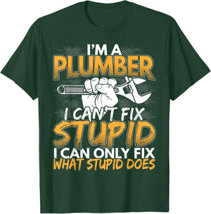 Funny I'm a Plumber, I Can't Fix Stupid Design T-Shirt - T-Shirt | Forest