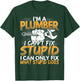 Funny I'm a Plumber, I Can't Fix Stupid Design T-Shirt - T-Shirt | Forest