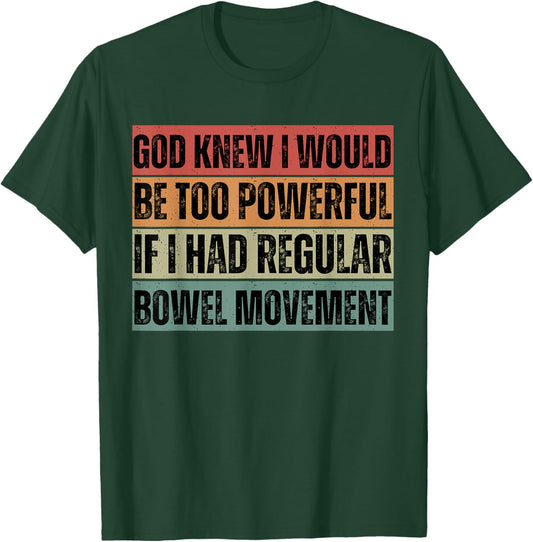 God knew I would be too powerful if I had regular bowel move T-Shirt - T-Shirt | Forest