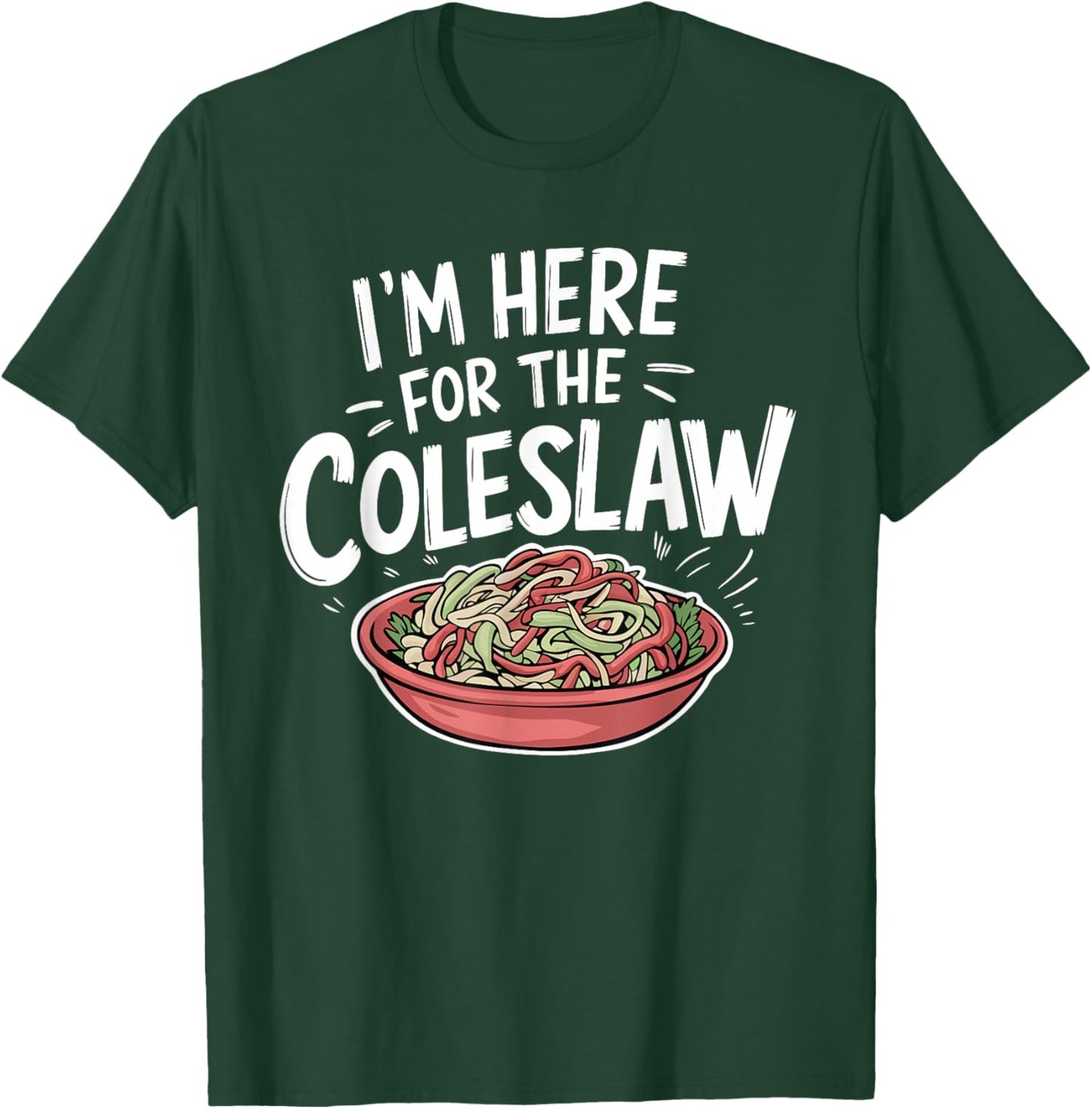 Funny Coleslaw Food Lover I'm Here For The Coleslaw T-Shirt - T-Shirt | Forest