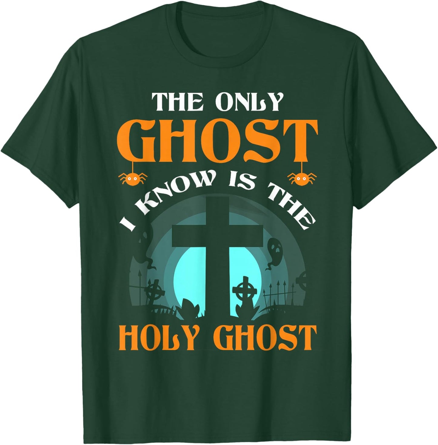 The Only Ghost I Know Is The Holy Ghost T-Shirt - T-Shirt | Forest