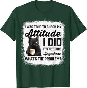 Funny Cat I Was Told To Check My Attitude | Cat Humor T-Shirt - T-Shirt | Forest
