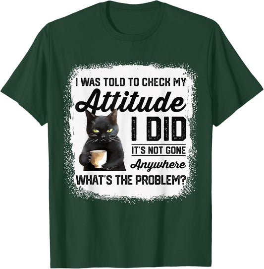 Funny Cat I Was Told To Check My Attitude | Cat Humor T-Shirt - T-Shirt | Forest