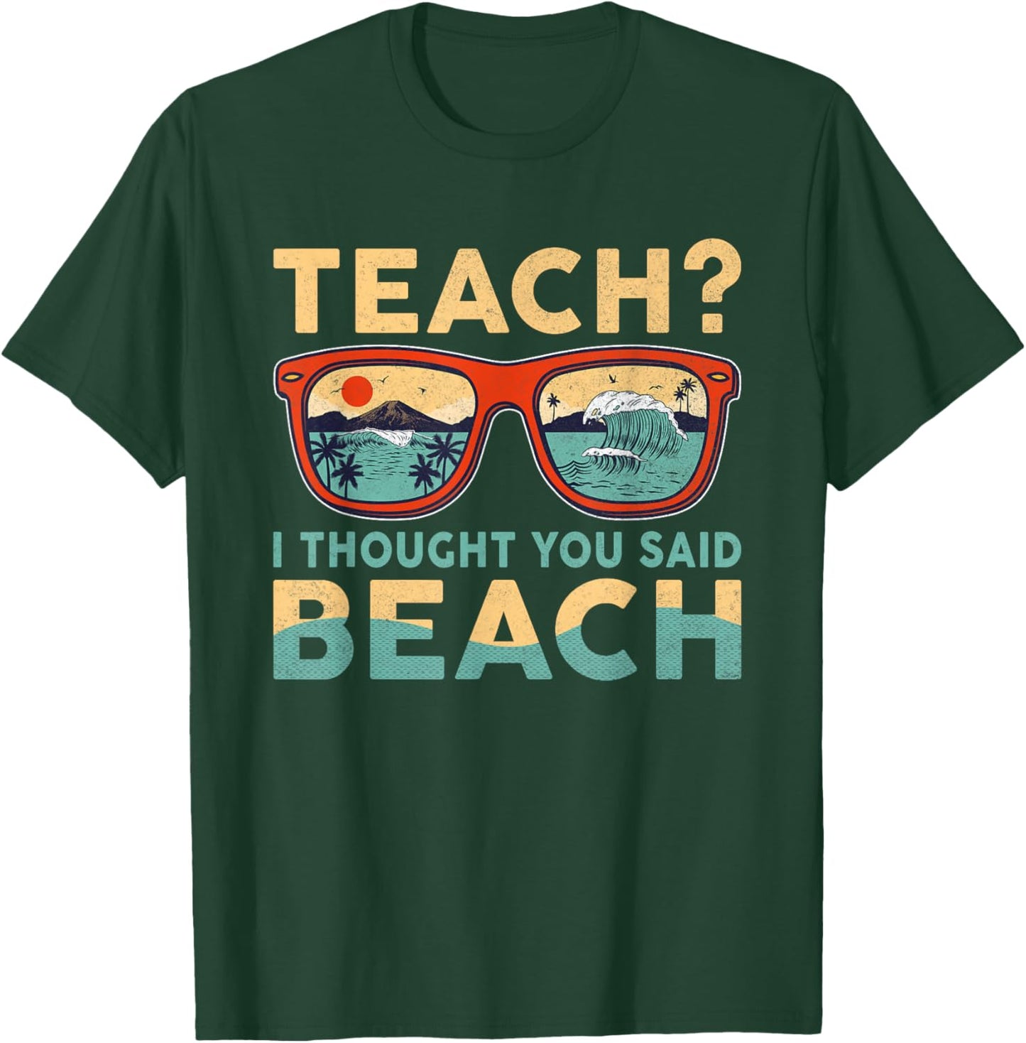 Teach I Thought You Said Beach Funny Teacher Hello Summer T-Shirt - T-Shirt | Forest