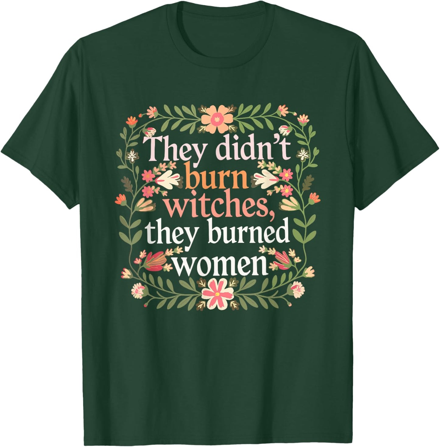 They Didn't Burn Witches They Burned Women - Feminist Witch T-Shirt - T-Shirt | Forest