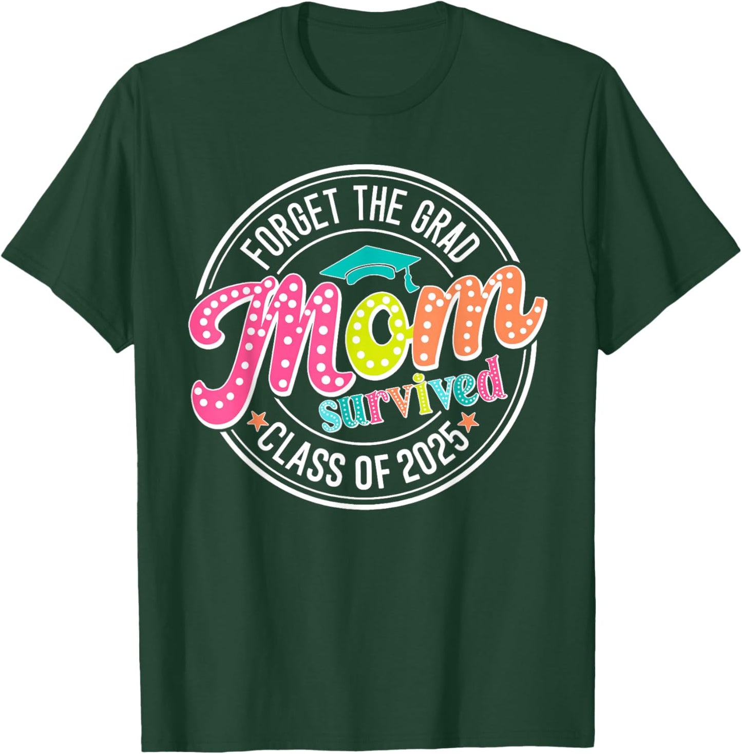 Forget The Grad Mom Survived Class Of 2025 T-Shirt - T-Shirt | Forest