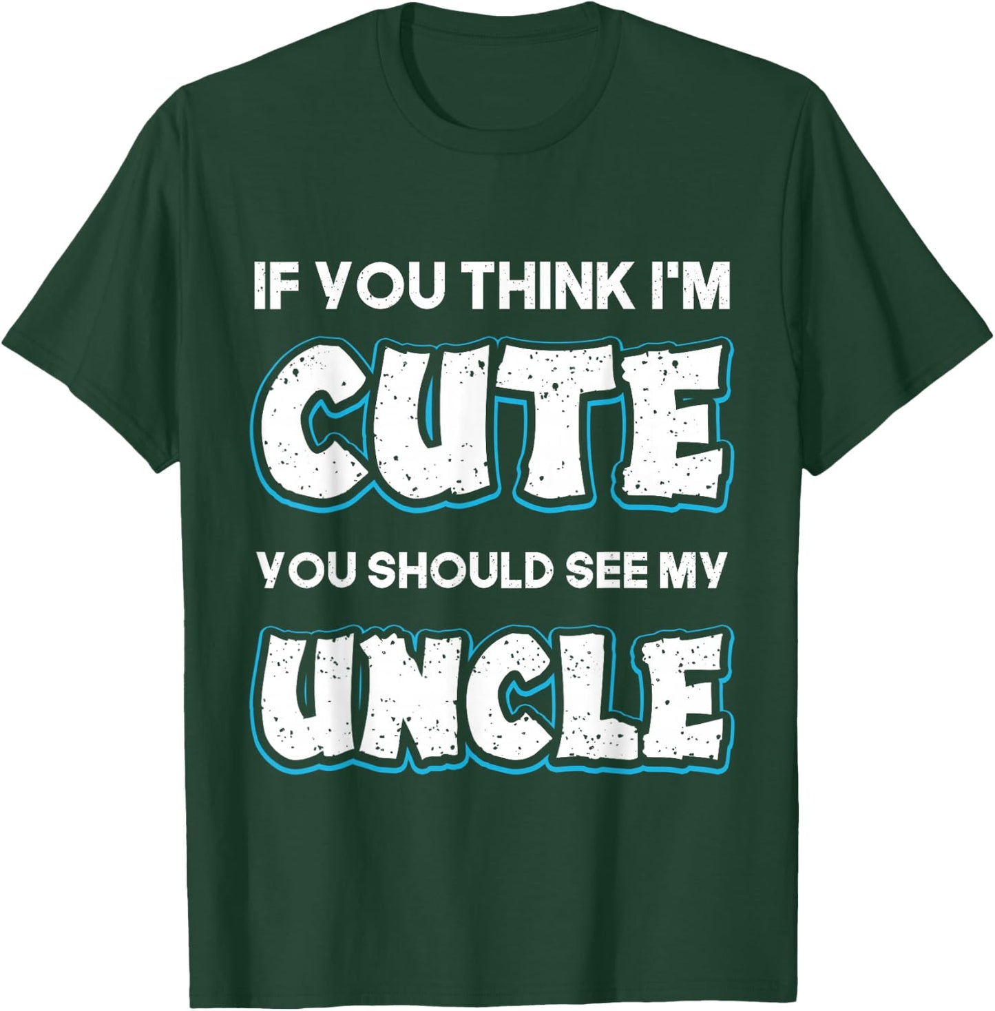 If You Think I'm Cute You Should See My Uncle Funny T-Shirt - T-Shirt | Forest