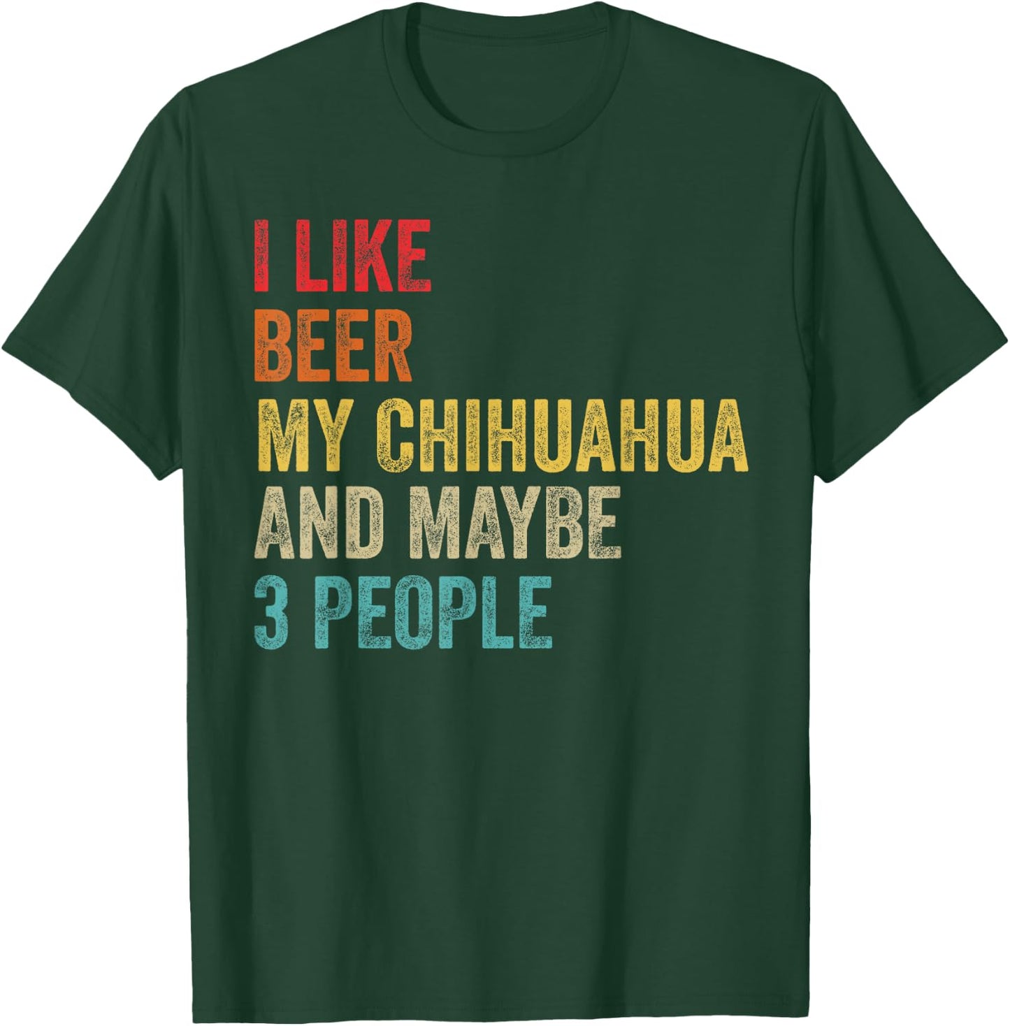 I Like Beer My Chihuahua & Maybe 3 People Dog Owner Gifts Men Women T-Shirt - T-Shirt | Forest