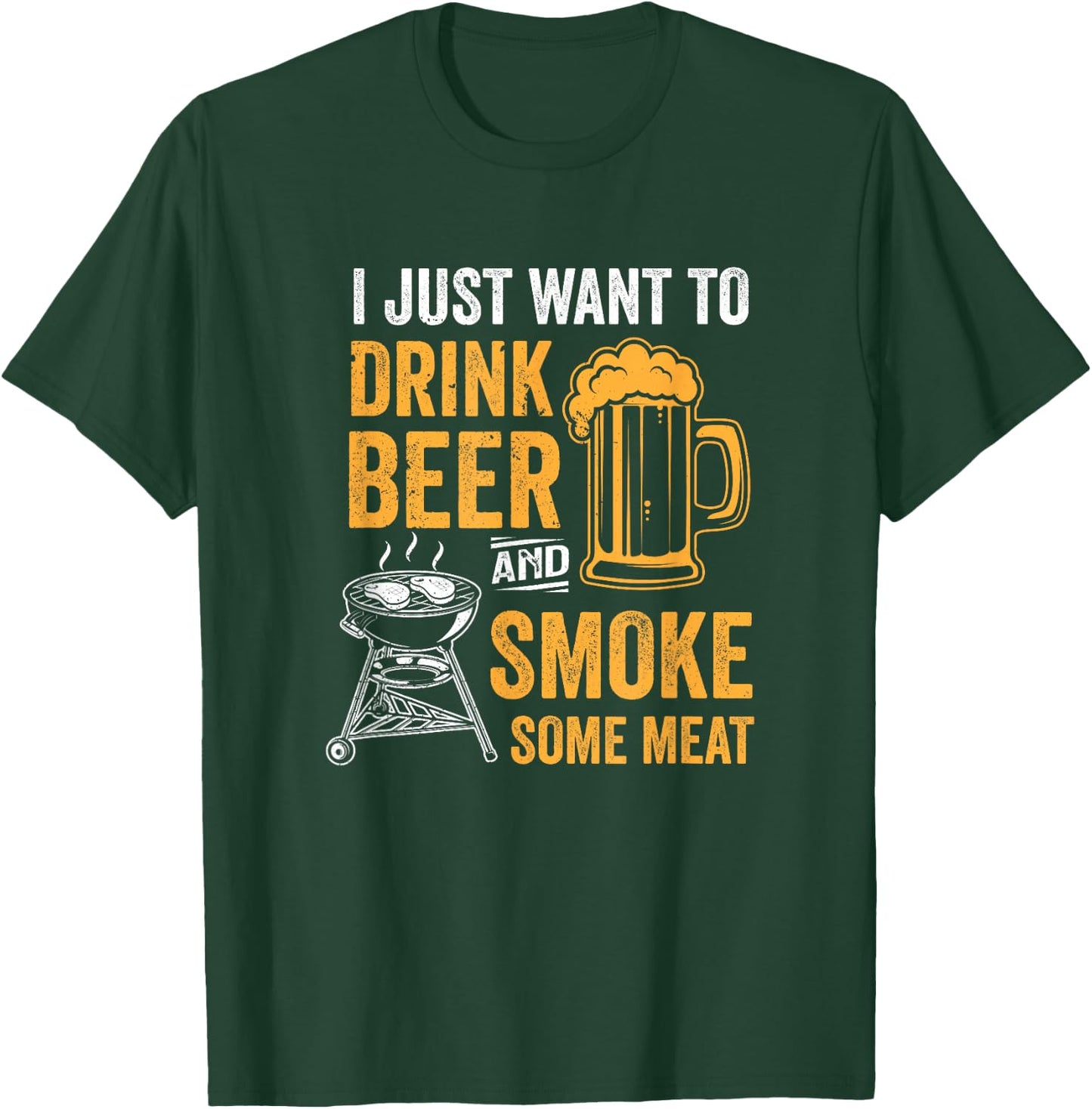 I Just Want to Drink Beer and Smoke Some Meat BBQ Grill T-Shirt - T-Shirt | Forest