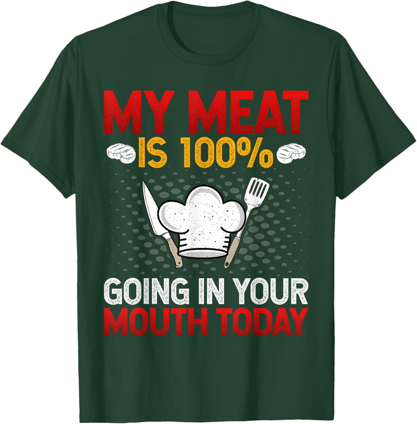 My Meat Is 100% Going in Your Mouth Today BBQ Grilling Chef T-Shirt - T-Shirt | Forest