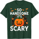So Handsome Its Scary Boys Halloween Pumpkin Toddler Cute T-Shirt - T-Shirt | Forest
