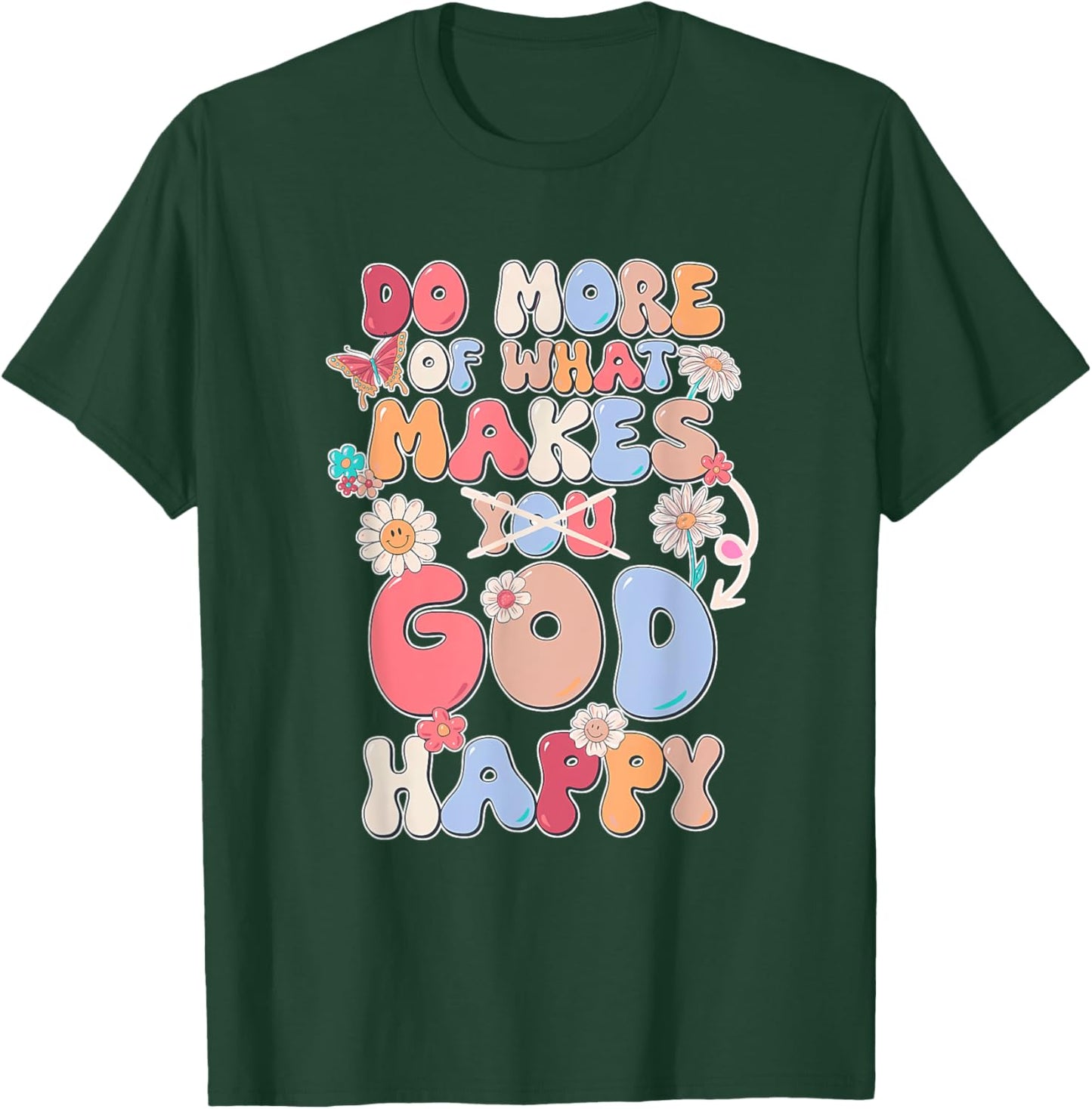Do More Of What Makes God Happy Design T-Shirt - T-Shirt | Forest