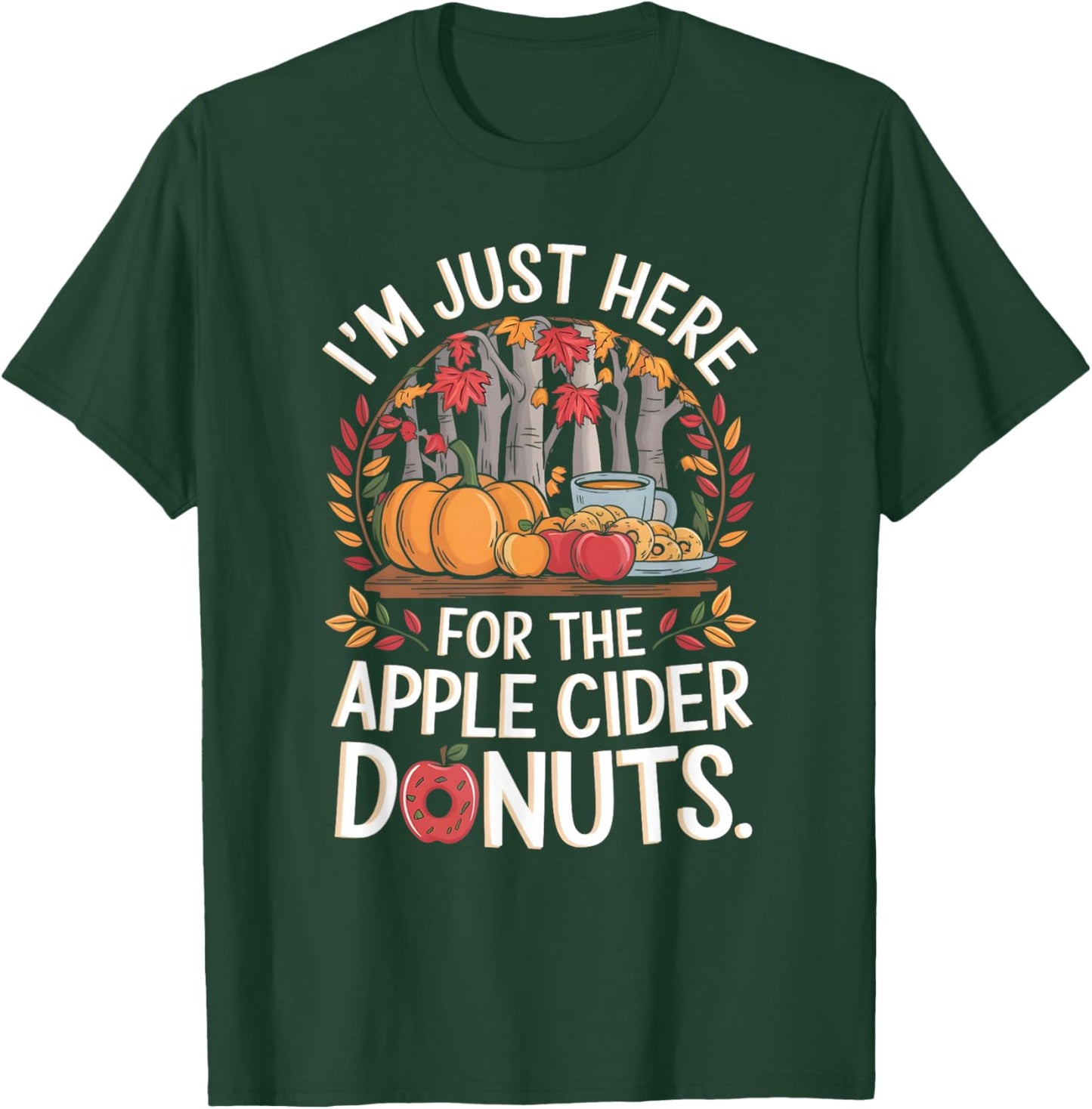 I’m Just Here For The Apple Cider Donuts Fall Apple Picking T-Shirt - T-Shirt | Forest